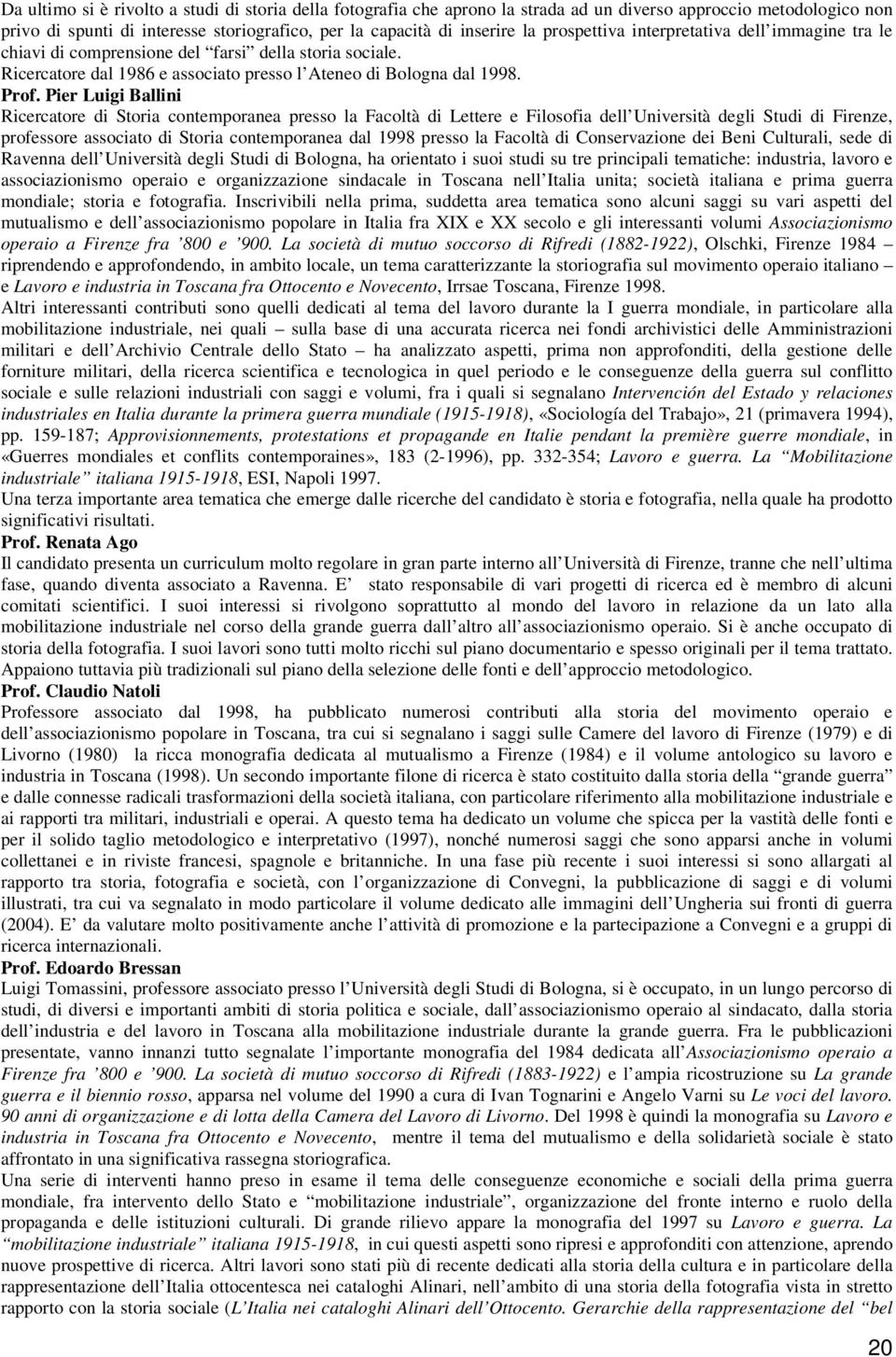 Pier Luigi Ballini Ricercatore di Storia contemporanea presso la Facoltà di Lettere e Filosofia dell Università degli Studi di Firenze, professore associato di Storia contemporanea dal 1998 presso la