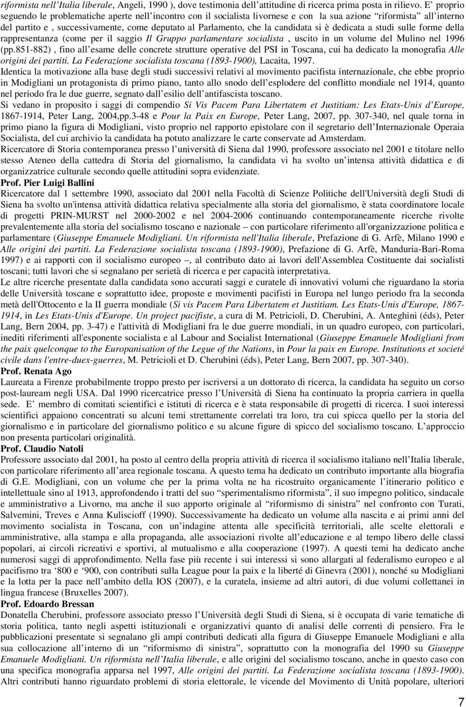 candidata si è dedicata a studi sulle forme della rappresentanza (come per il saggio Il Gruppo parlamentare socialista, uscito in un volume del Mulino nel 1996 (pp.