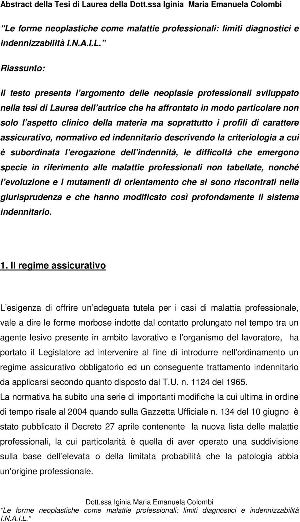 indennitario descrivendo la criteriologia a cui è subordinata l erogazione dell indennità, le difficoltà che emergono specie in riferimento alle malattie professionali non tabellate, nonché l