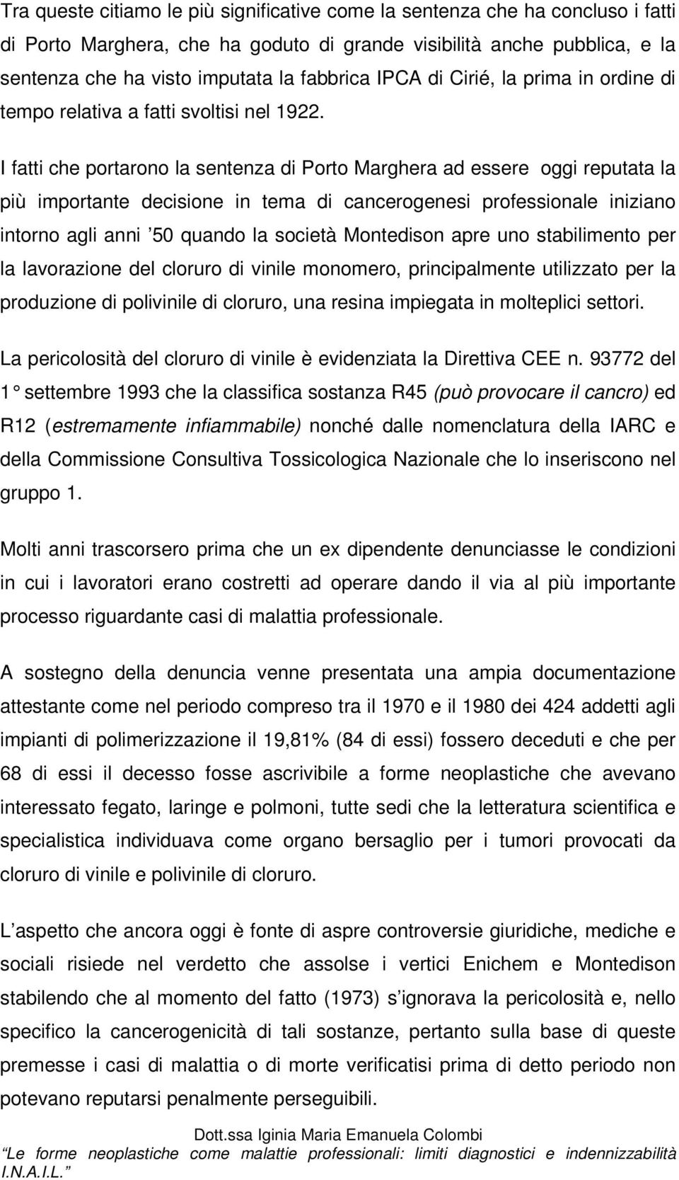 I fatti che portarono la sentenza di Porto Marghera ad essere oggi reputata la più importante decisione in tema di cancerogenesi professionale iniziano intorno agli anni 50 quando la società