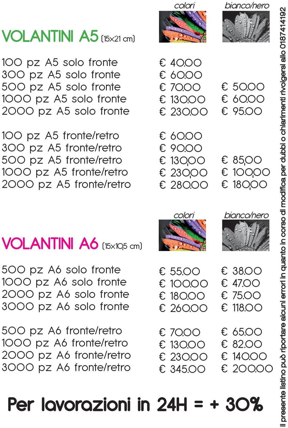 fronte/retro 1000 pz A6 fronte/retro 2000 pz A6 fronte/retro 3000 pz A6 fronte/retro colori 40.00 60.00 70.00 130.00 230.00 60.00 90.00 130,00 230,00 280.00 colori 55.00 100.00 180.00 260.00 70.00 130.00 230.00 345.