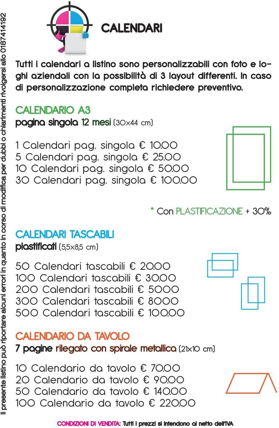 00 5 Calendari pag. singola 25.00 10 Calendari pag. singola 50.00 30 Calendari pag. singola 100.00 CALENDARI TASCABILI plastificati (5,5x8,5 cm) 50 Calendari tascabili 20.