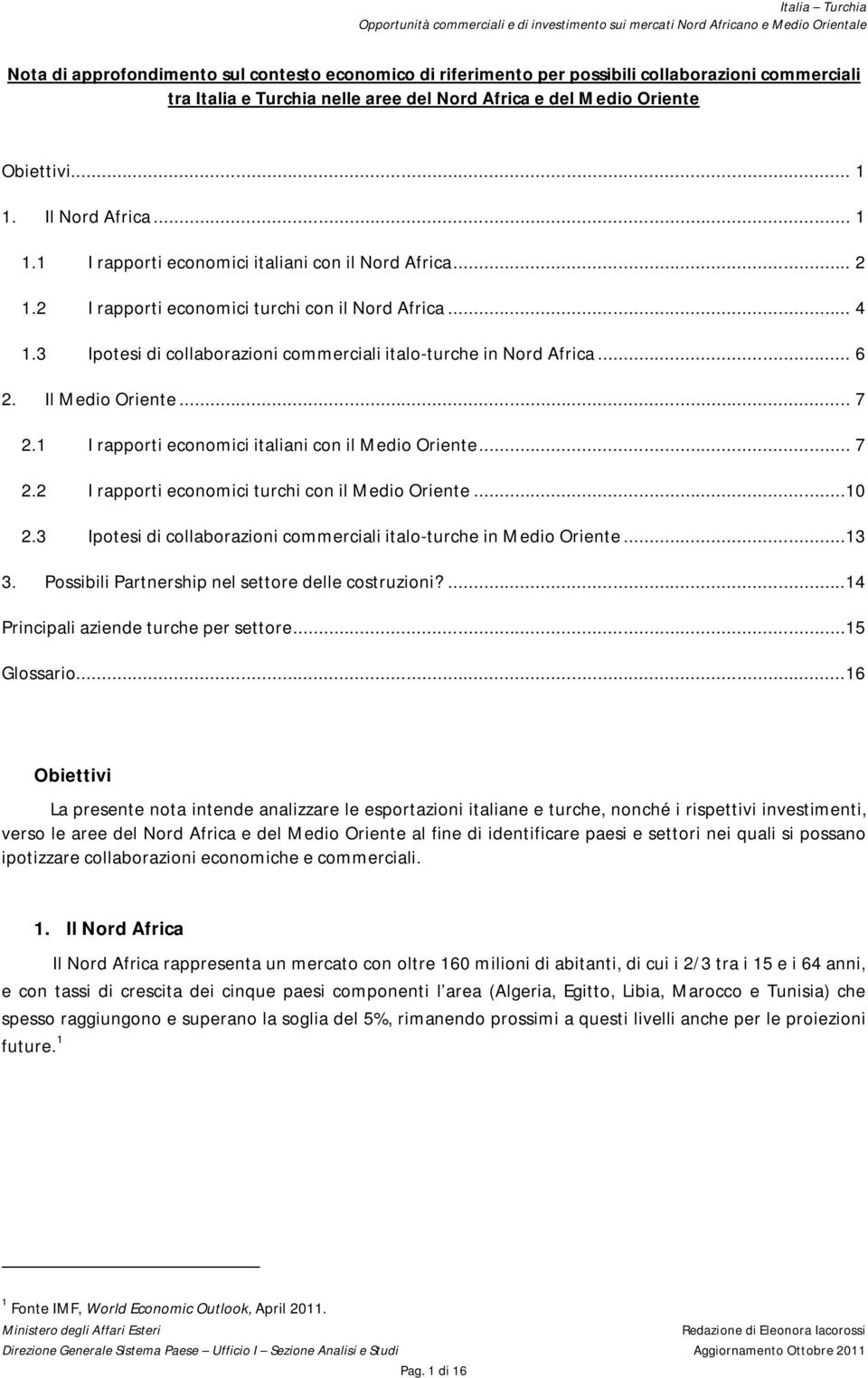 3 Ipotesi di collaborazioni commerciali italo-turche in Nord Africa... 6 2. Il Medio Oriente... 7 2.1 I rapporti economici italiani con il Medio Oriente... 7 2.2 I rapporti economici turchi con il Medio Oriente.