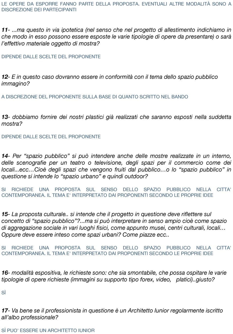 oggetto di mostra? DIPENDE DALLE SCELTE DEL PROPONENTE 12- E in questo caso dovranno essere in conformità con il tema dello spazio pubblico immagino?