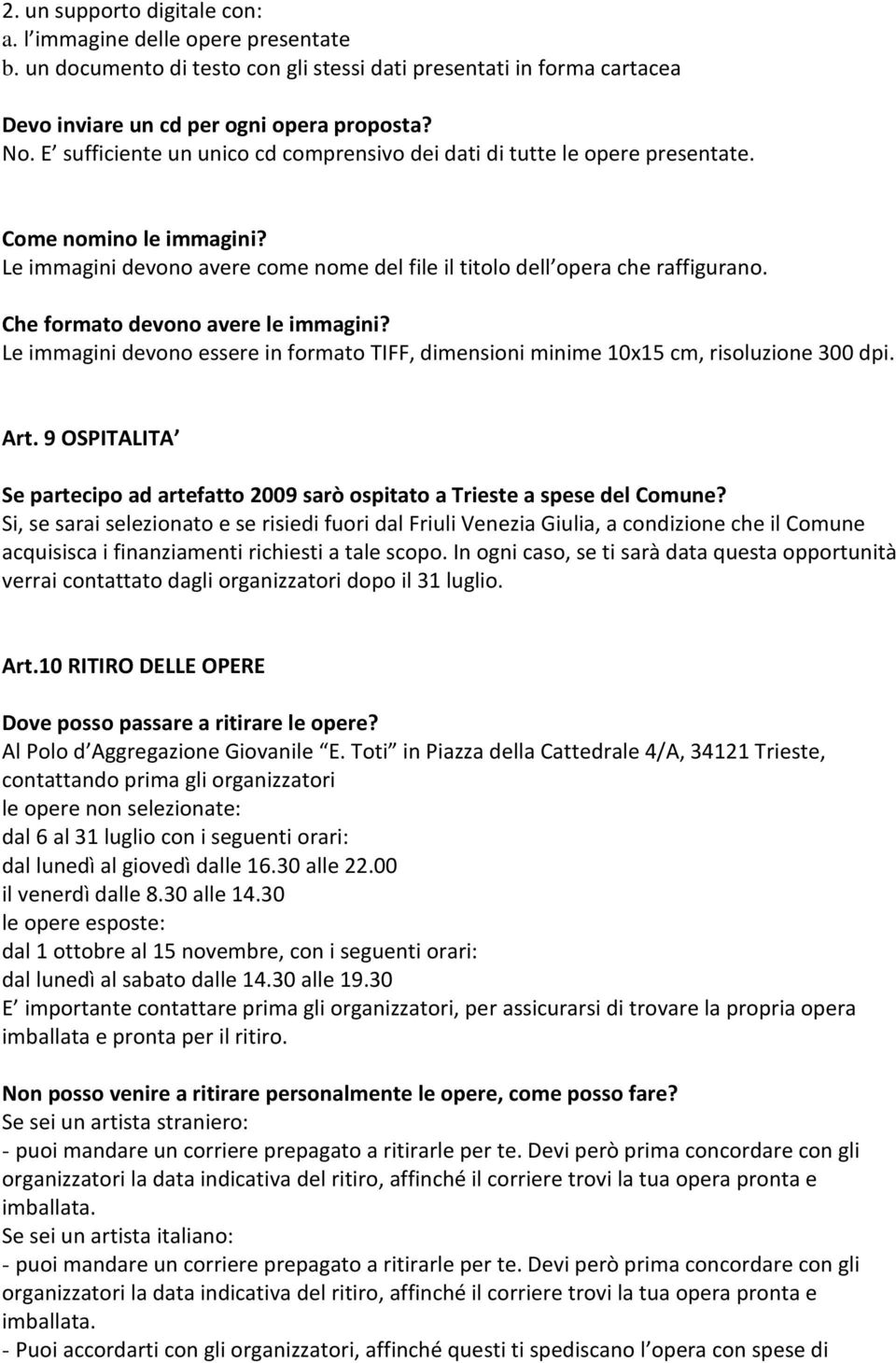 Che formato devono avere le immagini? Le immagini devono essere in formato TIFF, dimensioni minime 10x15 cm, risoluzione 300 dpi. Art.