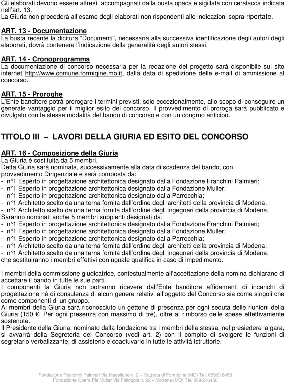 13 - Documentazione La busta recante la dicitura Documenti, necessaria alla successiva identificazione degli autori degli elaborati, dovrà contenere l indicazione della generalità degli autori stessi.