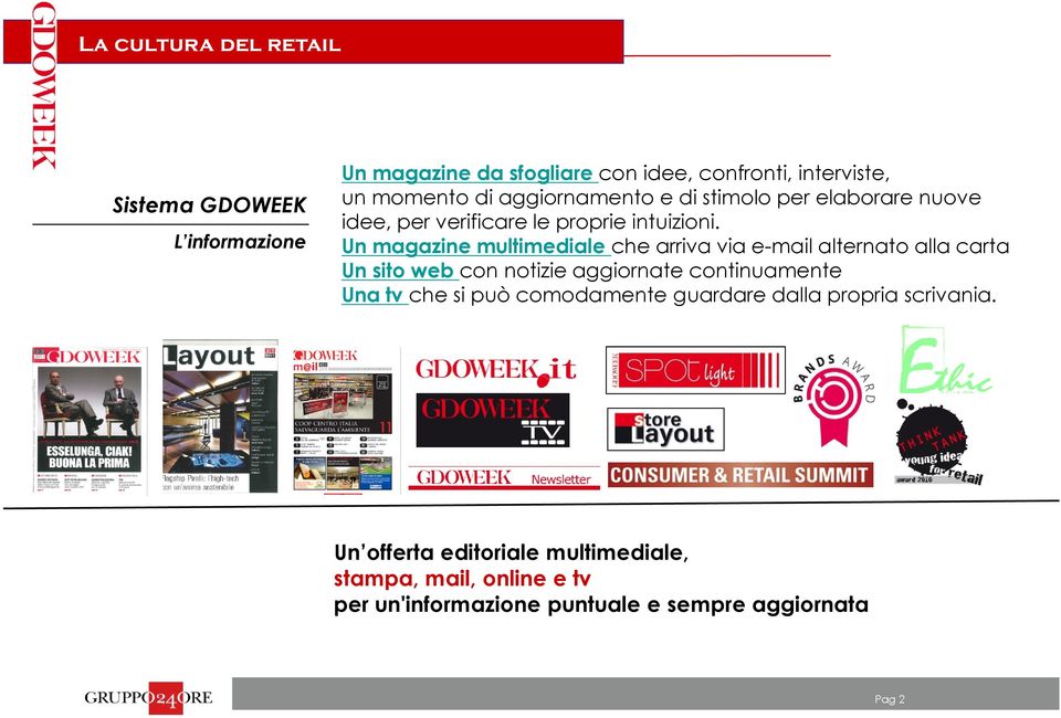 Un magazine multimediale che arriva via e-mail alternato alla carta Un sito web con notizie aggiornate continuamente Una tv che