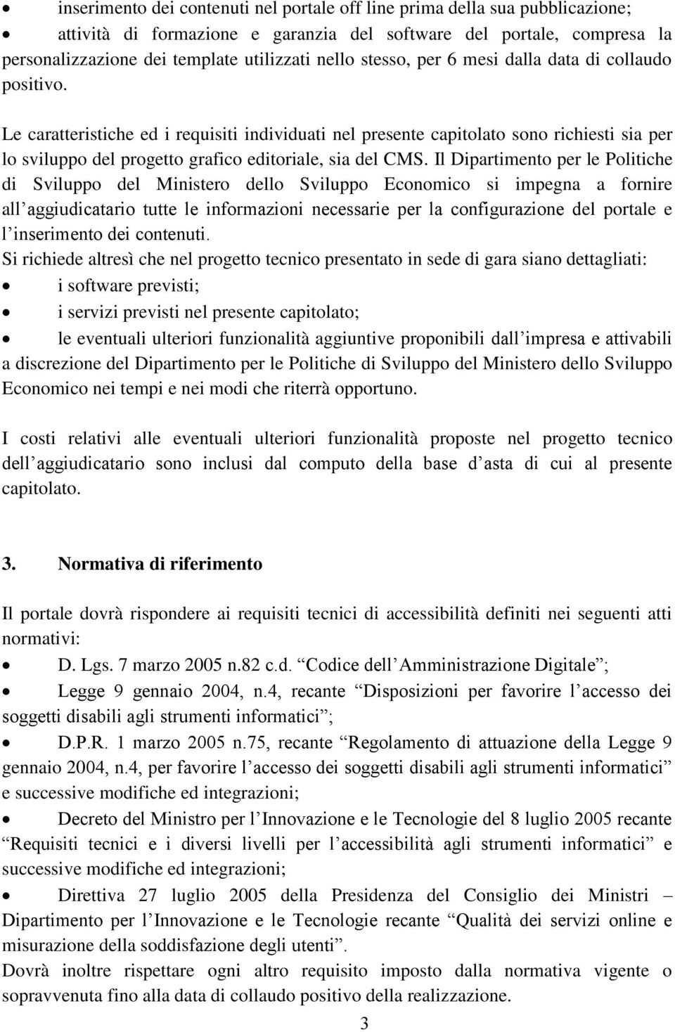 Le caratteristiche ed i requisiti individuati nel presente capitolato sono richiesti sia per lo sviluppo del progetto grafico editoriale, sia del CMS.