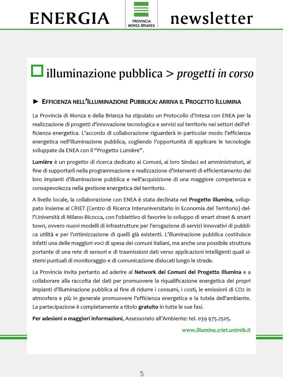 L accordo di collaborazione riguarderà in particolar modo l efficienza energetica nell illuminazione pubblica, cogliendo l opportunità di applicare le tecnologie sviluppate da ENEA con il Progetto