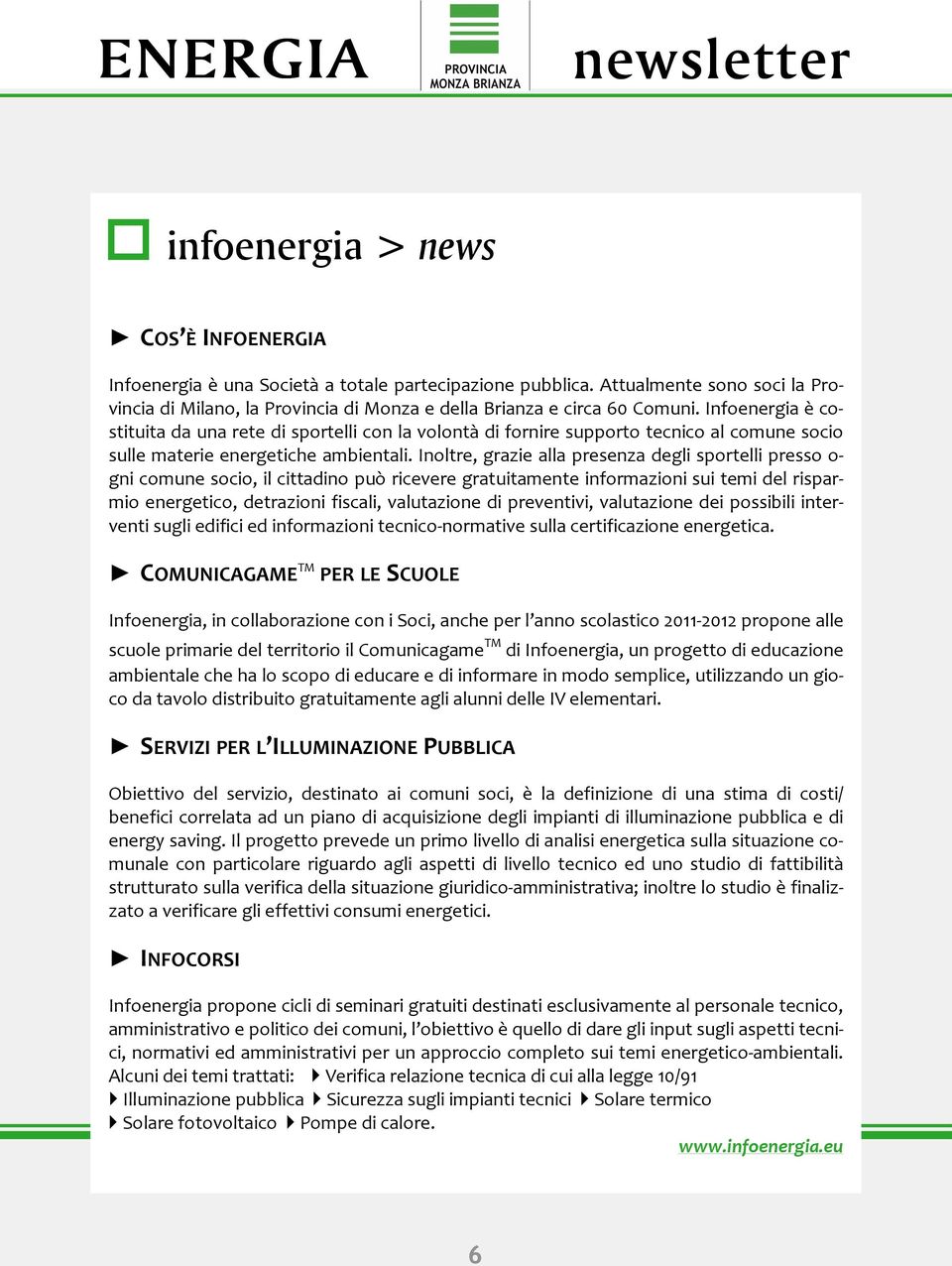 Inoltre, grazie alla presenza degli sportelli presso o- gni comune socio, il cittadino può ricevere gratuitamente informazioni sui temi del risparmio energetico, detrazioni fiscali, valutazione di