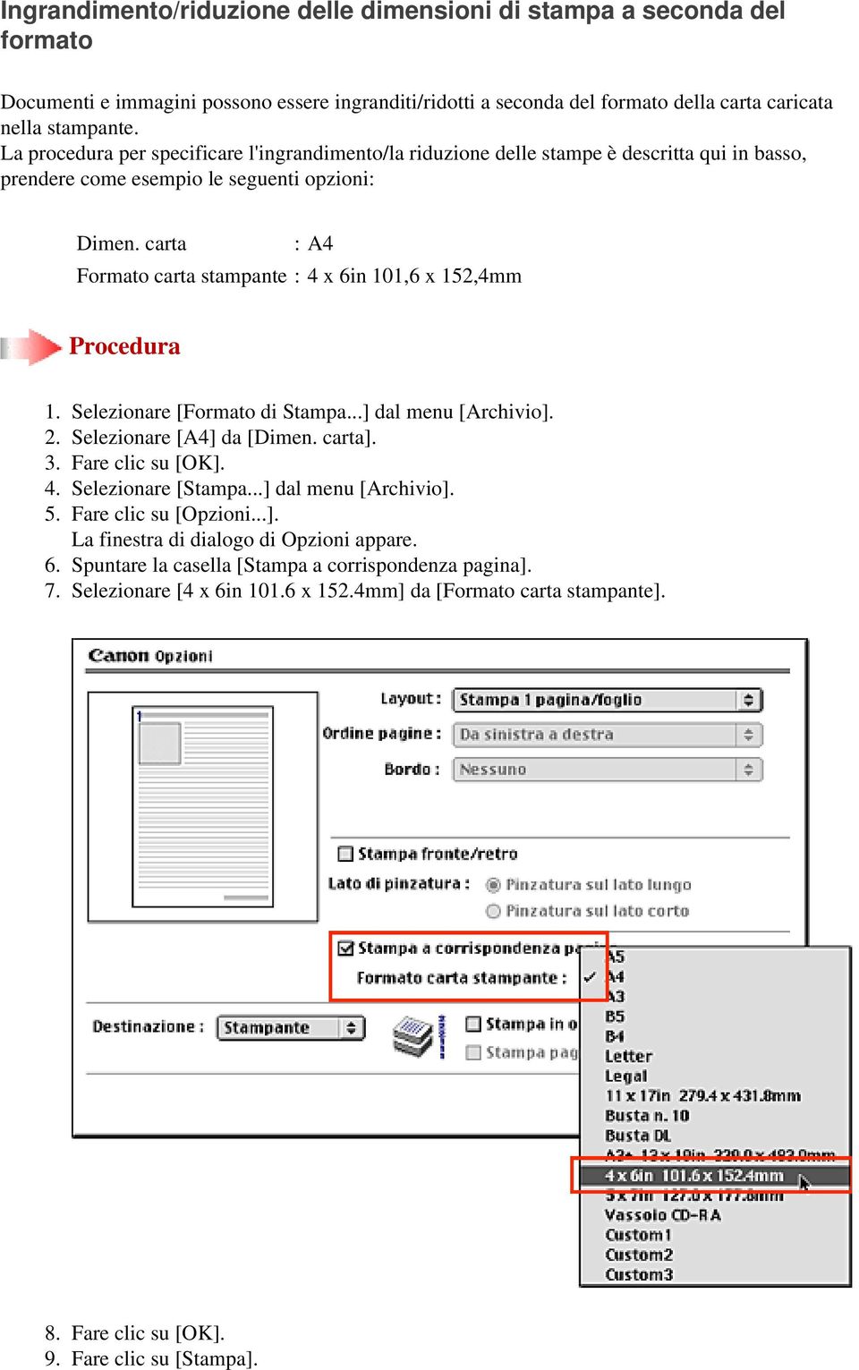 carta : A4 Formato carta stampante : 4 x 6in 101,6 x 152,4mm 1. Selezionare [Formato di Stampa...] dal menu [Archivio]. 2. Selezionare [A4] da [Dimen. carta]. 3. Fare clic su [OK]. 4. Selezionare [Stampa.