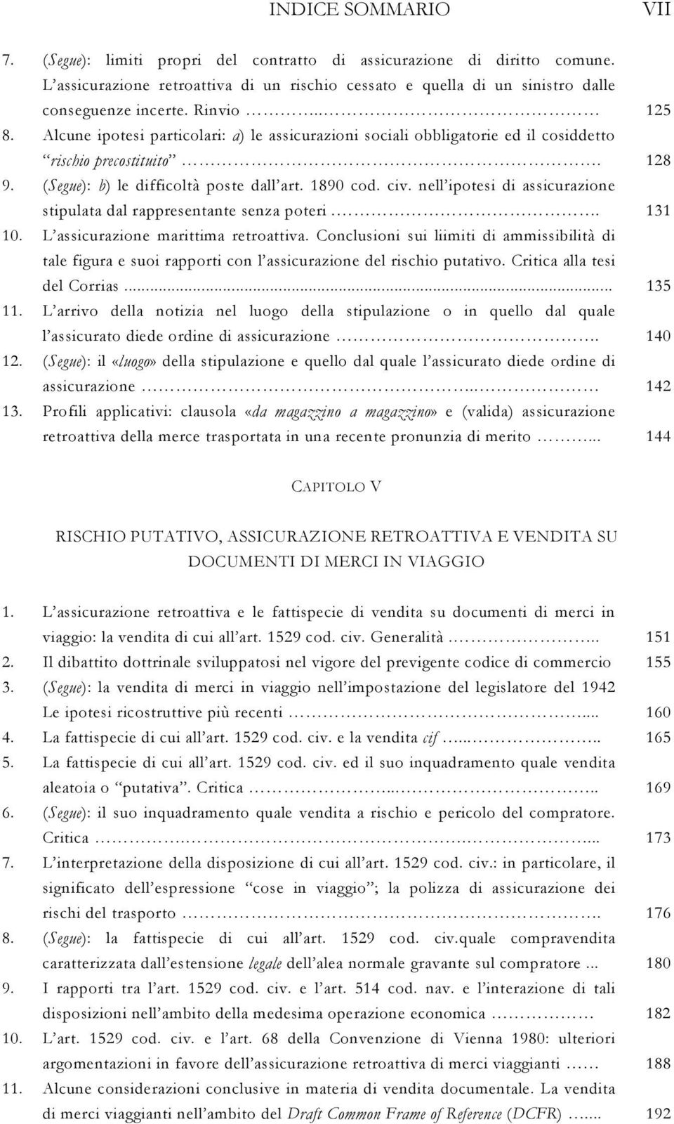 nell ipotesi di assicurazione stipulata dal rappresentante senza poteri.. 131 10. L assicurazione marittima retroattiva.