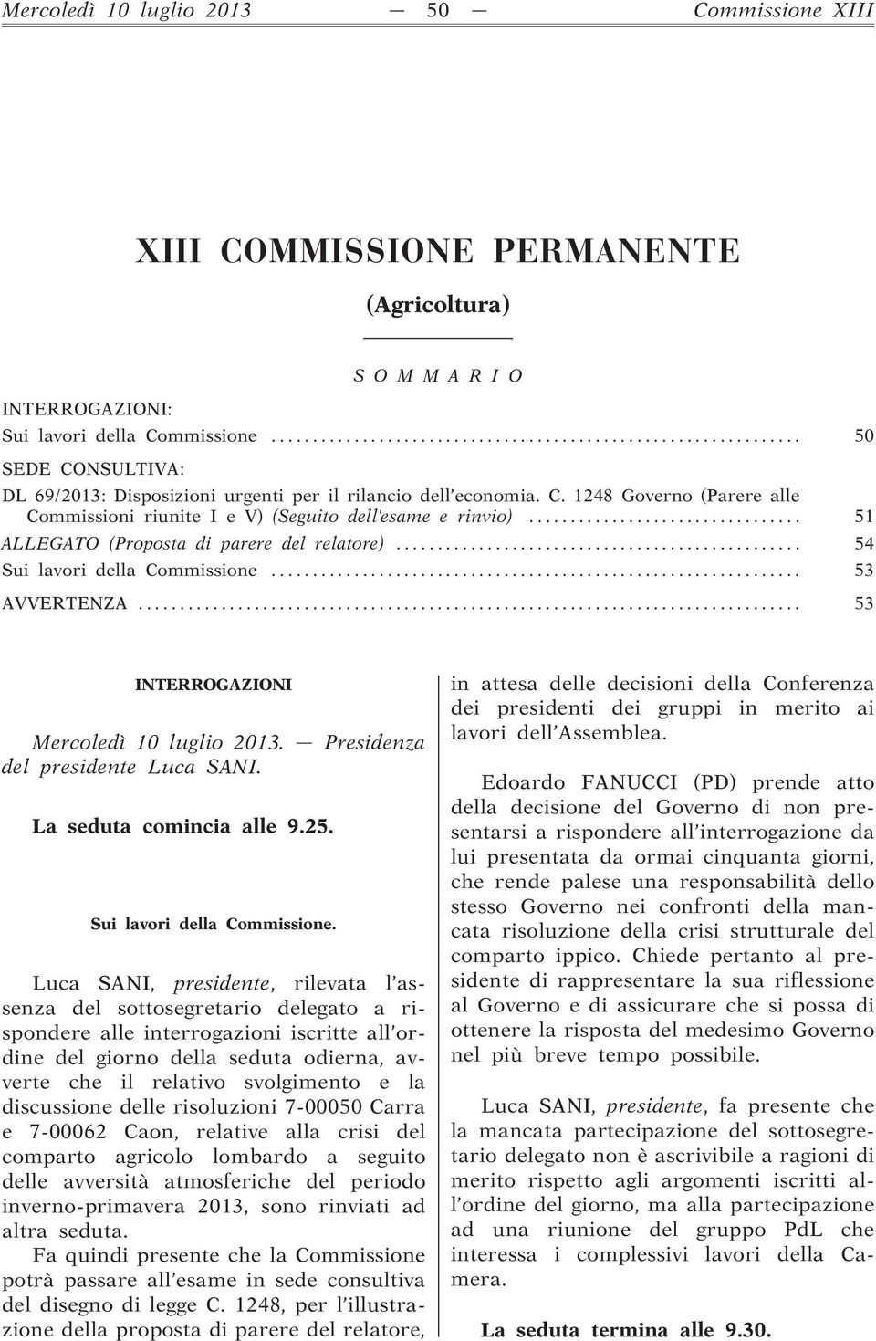 .. 51 ALLEGATO (Proposta di parere del relatore)... 54 Sui lavori della Commissione... 53 AVVERTENZA... 53 INTERROGAZIONI Mercoledì 10 luglio 2013. Presidenza del presidente Luca SANI.