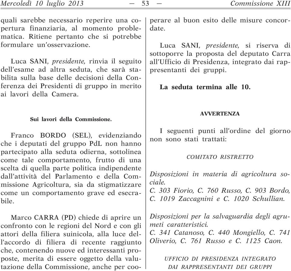 Marco CARRA (PD) chiede di aprire un confronto con le regioni del Nord e con gli attori della filiera suinicola, alla luce dell accordo di filiera di recente raggiunto che, contenendo nuove ed