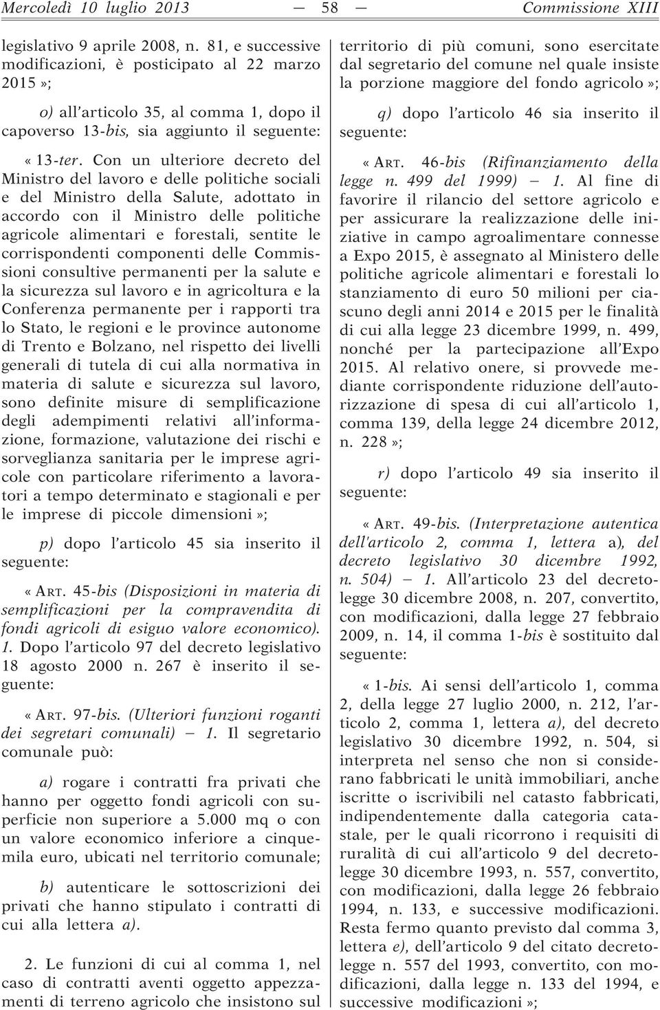 Con un ulteriore decreto del Ministro del lavoro e delle politiche sociali e del Ministro della Salute, adottato in accordo con il Ministro delle politiche agricole alimentari e forestali, sentite le