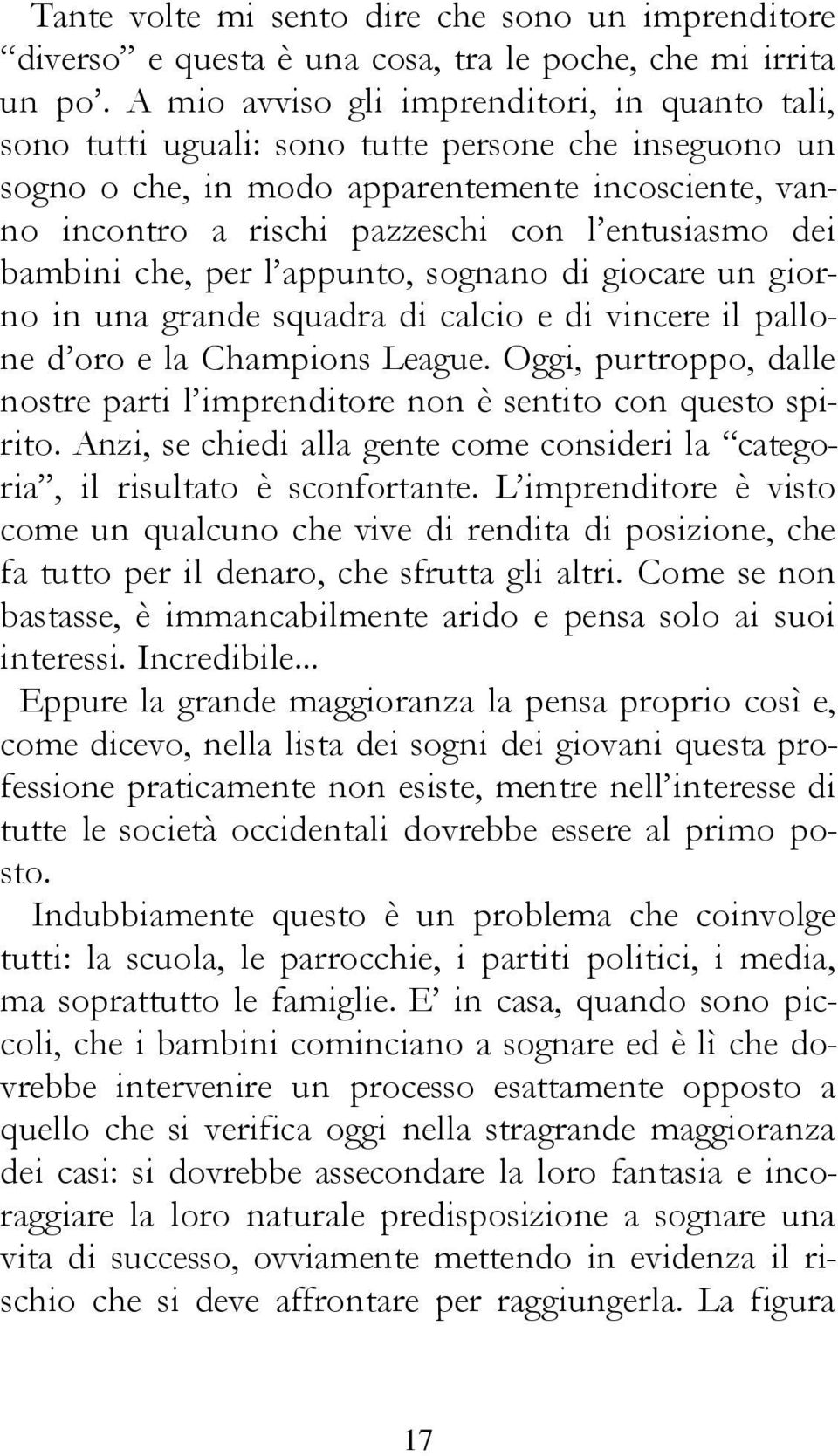 entusiasmo dei bambini che, per l appunto, sognano di giocare un giorno in una grande squadra di calcio e di vincere il pallone d oro e la Champions League.