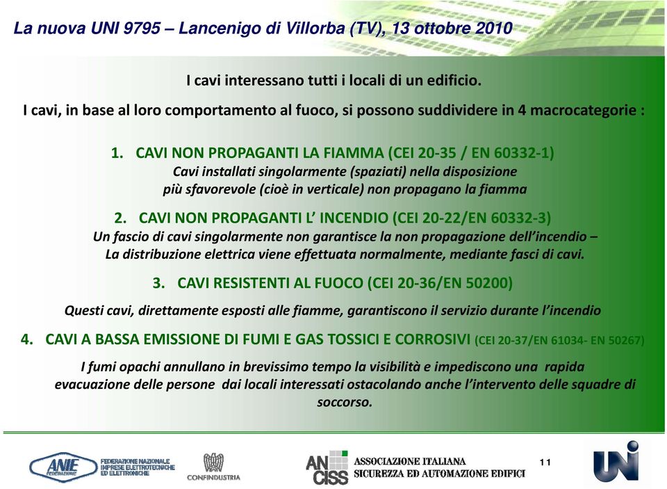 CAVI NON PROPAGANTI L INCENDIO (CEI 20 22/EN 60332 3) Un fascio di cavi singolarmente non garantisce la non propagazione dell incendio La distribuzione elettrica viene effettuata normalmente,