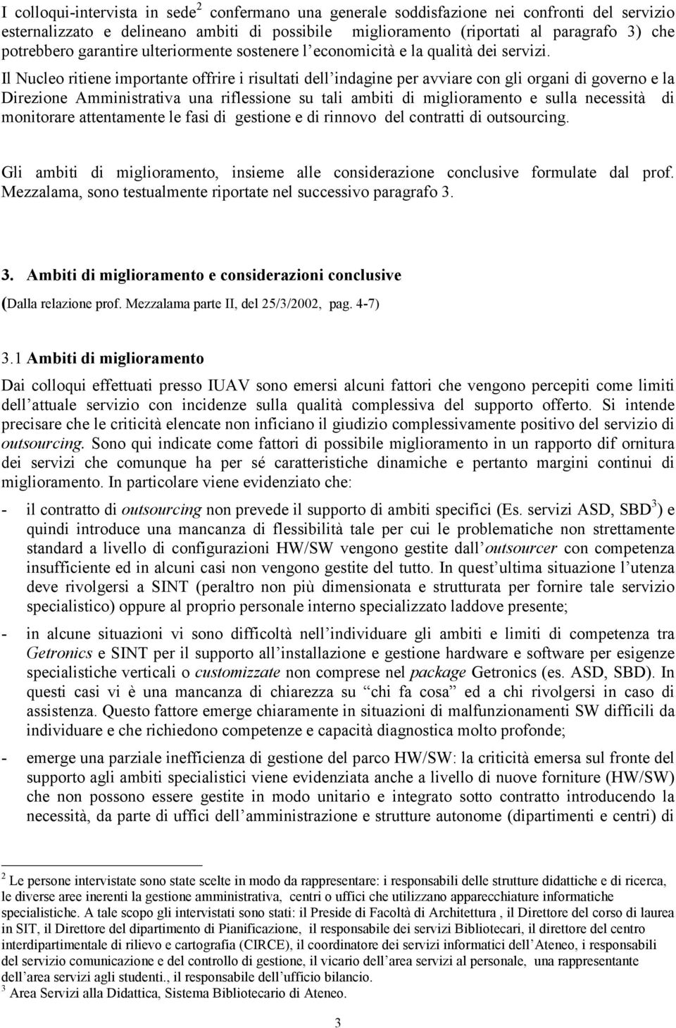 Il Nucleo ritiene importante offrire i risultati dell indagine per avviare con gli organi di governo e la Direzione Amministrativa una riflessione su tali ambiti di miglioramento e sulla necessità di