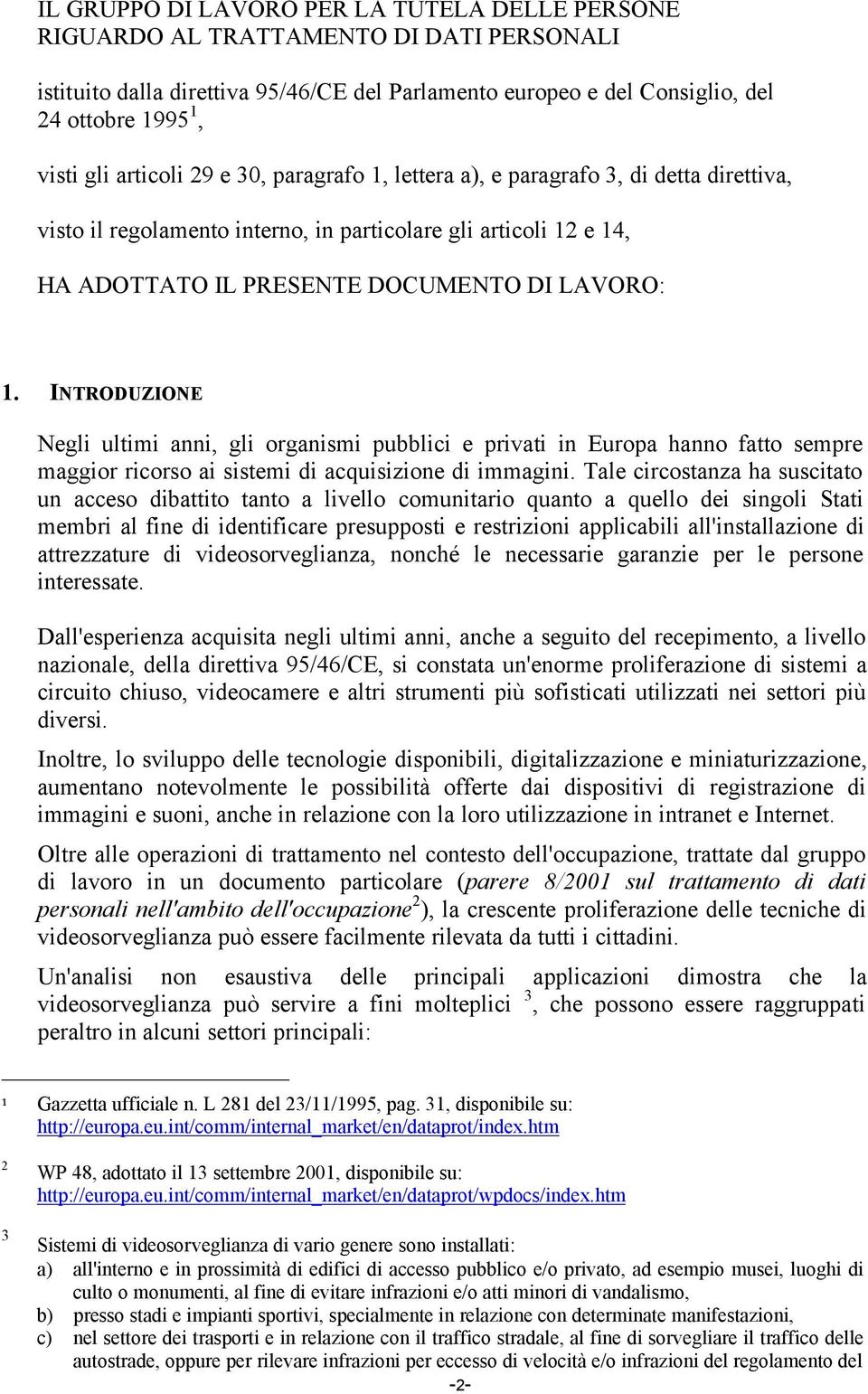 INTRODUZIONE Negli ultimi anni, gli organismi pubblici e privati in Europa hanno fatto sempre maggior ricorso ai sistemi di acquisizione di immagini.