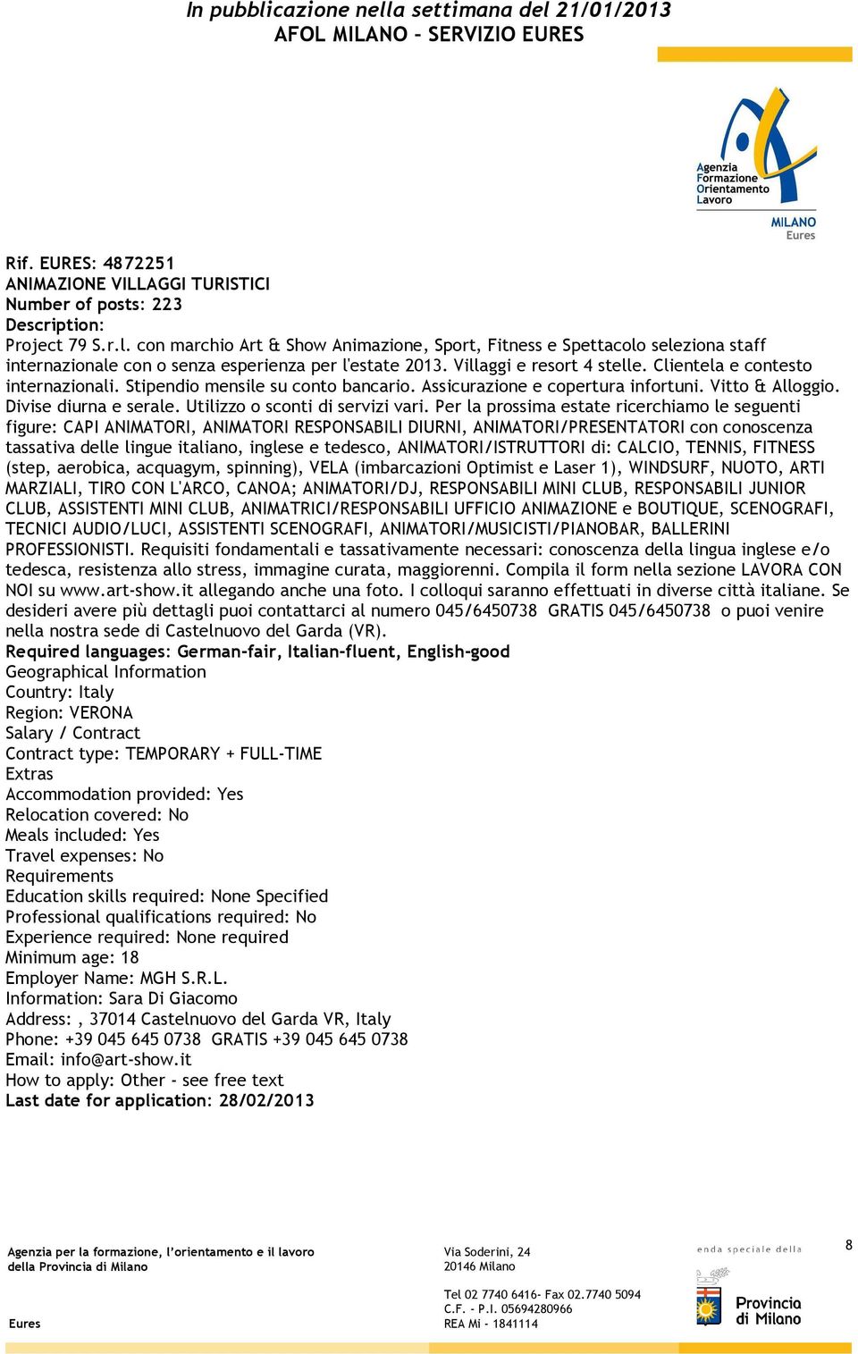 Stipendio mensile su conto bancario. Assicurazione e copertura infortuni. Vitto & Alloggio. Divise diurna e serale. Utilizzo o sconti di servizi vari.