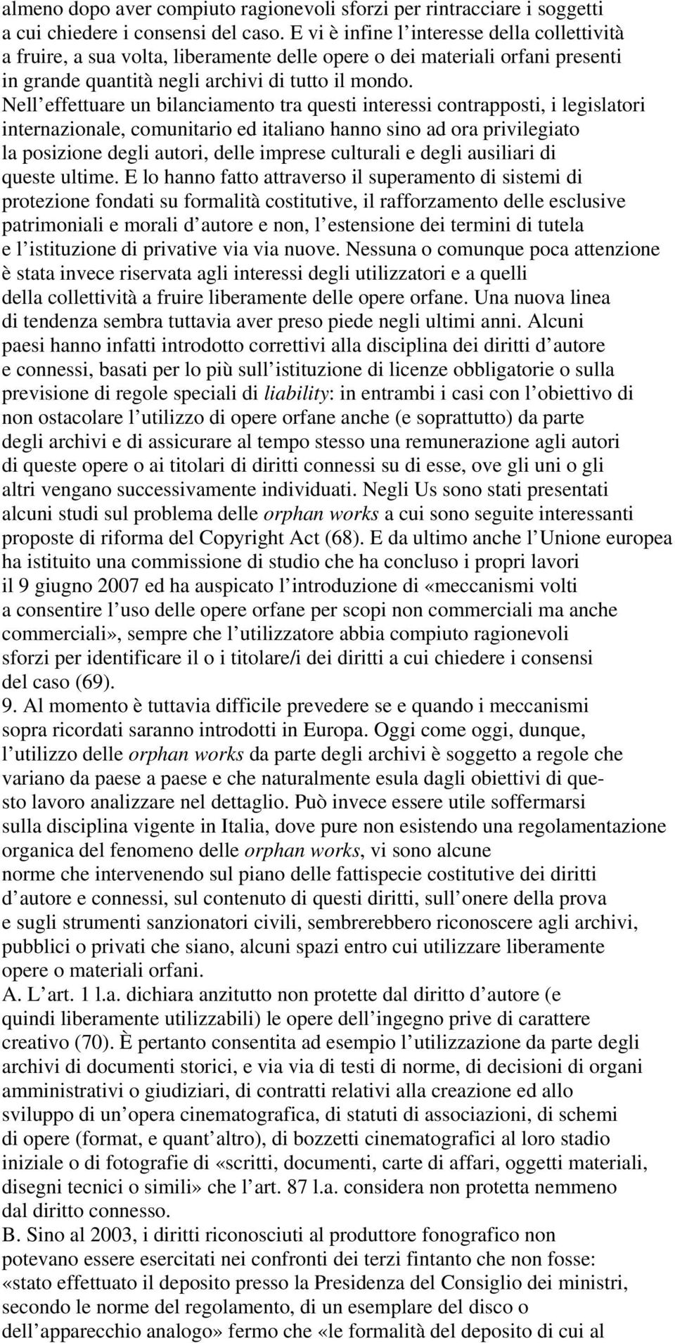 Nell effettuare un bilanciamento tra questi interessi contrapposti, i legislatori internazionale, comunitario ed italiano hanno sino ad ora privilegiato la posizione degli autori, delle imprese