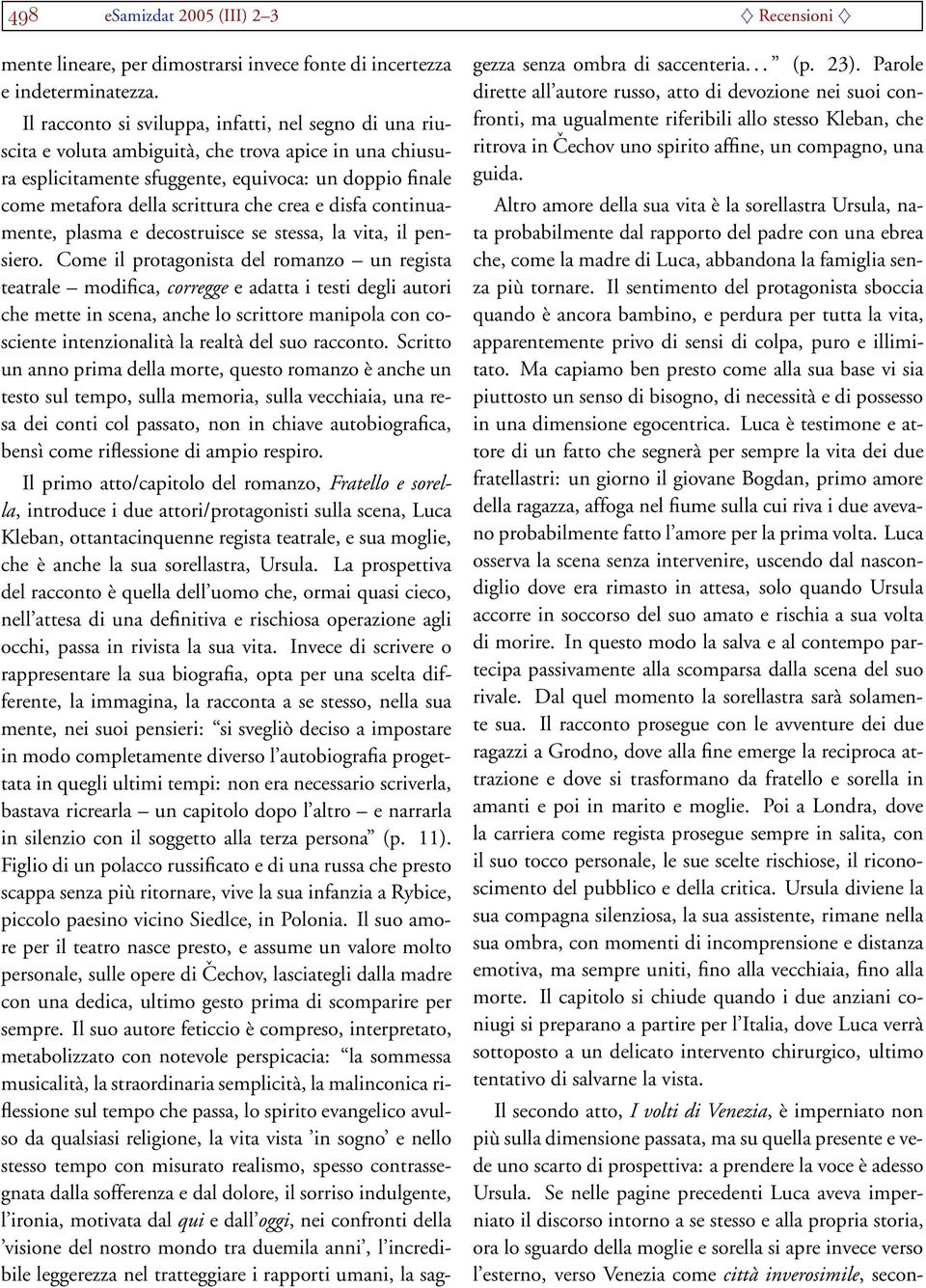 crea e disfa continuamente, plasma e decostruisce se stessa, la vita, il pensiero.