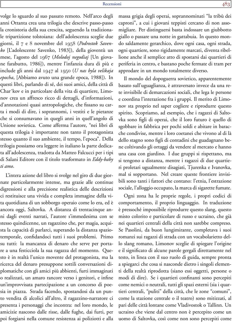 e 8 novembre del 1958 (Podrostok Savenko [L adolescente Savenko, 1983]), della gioventù un mese, l agosto del 1967 (Molodoj negodiaj [Un giovane farabutto, 1986]), mentre l infanzia dura di più e