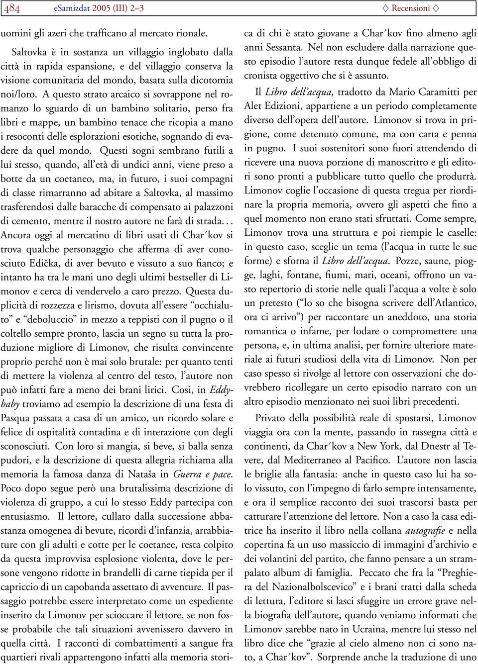 A questo strato arcaico si sovrappone nel romanzo lo sguardo di un bambino solitario, perso fra libri e mappe, un bambino tenace che ricopia a mano i resoconti delle esplorazioni esotiche, sognando