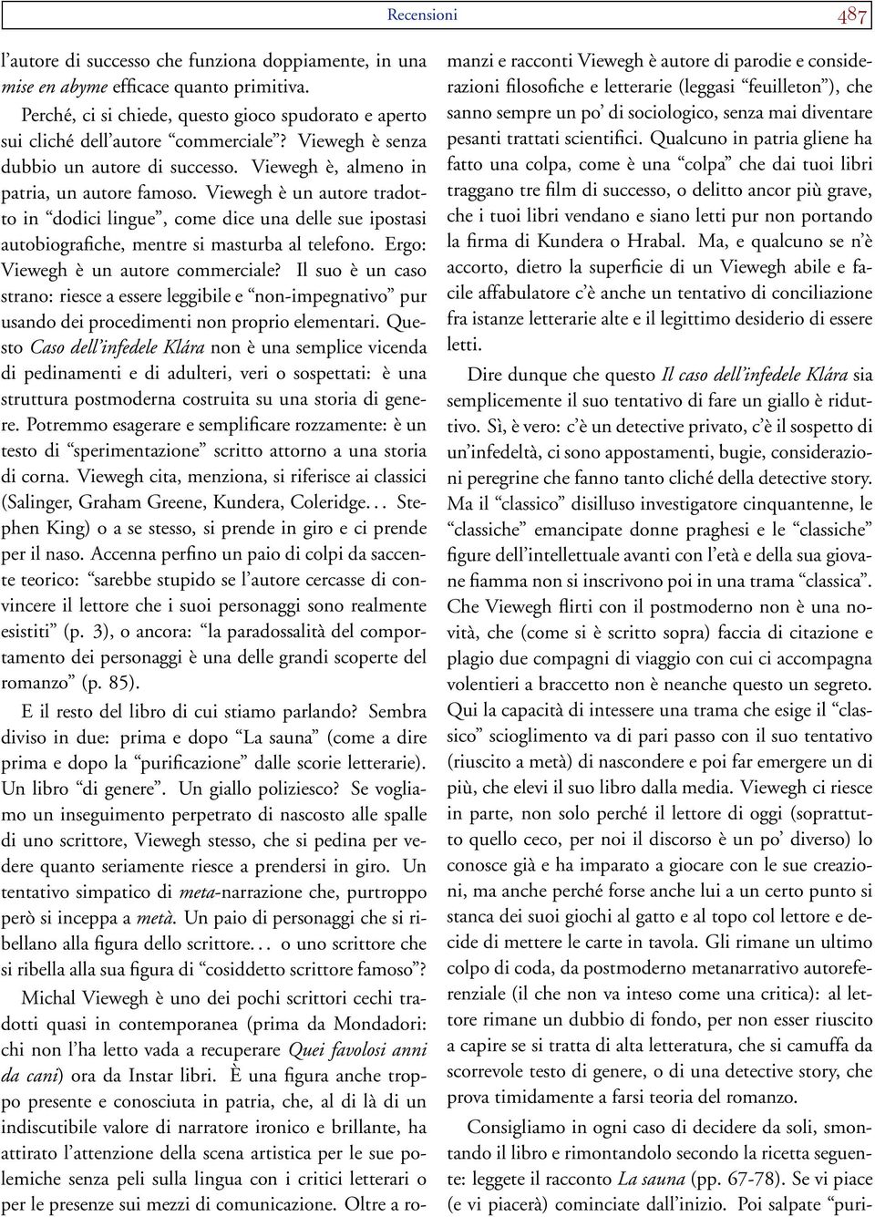 Viewegh è un autore tradotto in dodici lingue, come dice una delle sue ipostasi autobiografiche, mentre si masturba al telefono. Ergo: Viewegh è un autore commerciale?