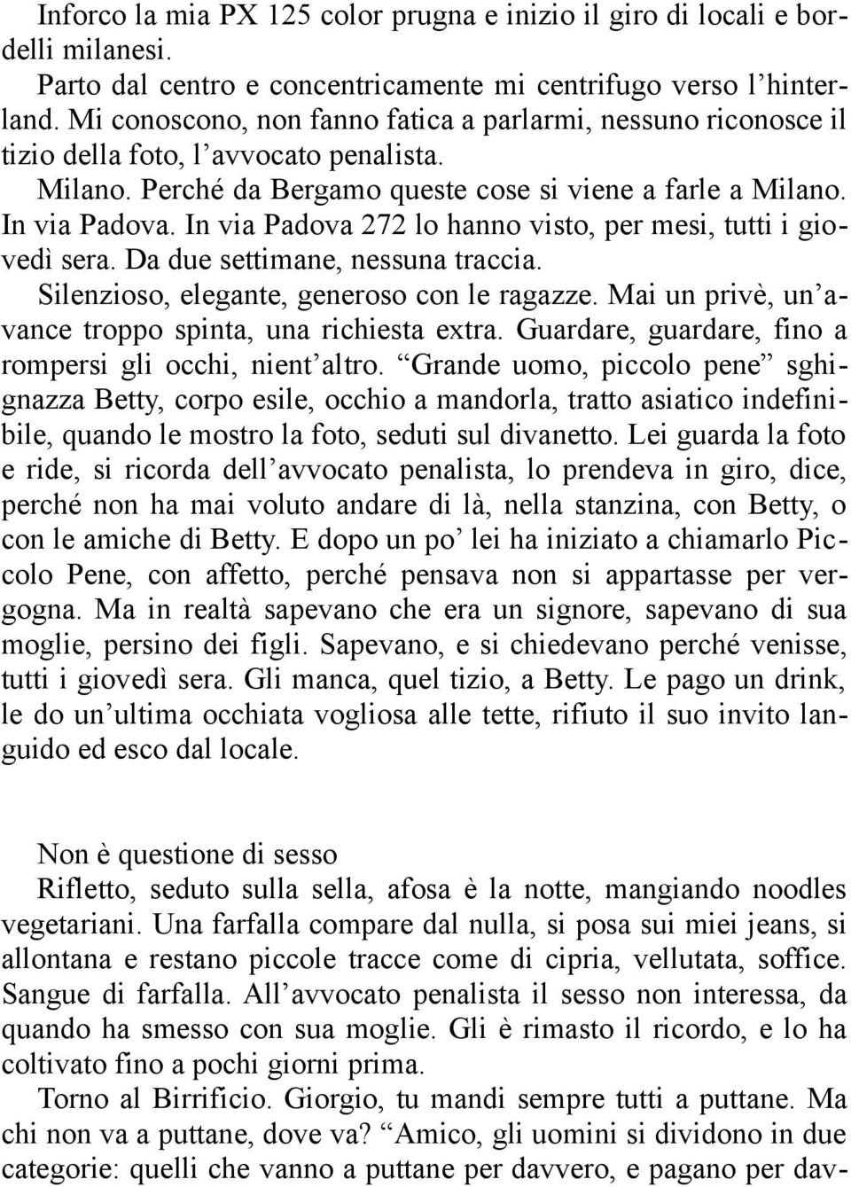 In via Padova 272 lo hanno visto, per mesi, tutti i giovedì sera. Da due settimane, nessuna traccia. Silenzioso, elegante, generoso con le ragazze.