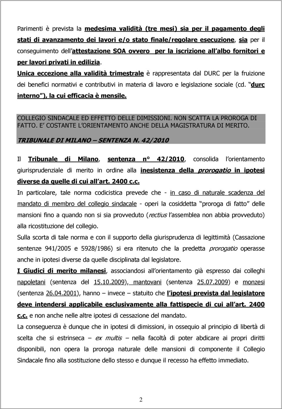 Unica eccezione alla validità trimestrale è rappresentata dal DURC per la fruizione dei benefici normativi e contributivi in materia di lavoro e legislazione sociale (cd.