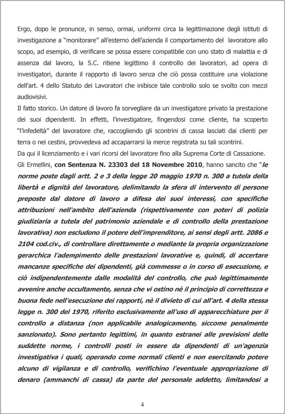 ritiene legittimo il controllo dei lavoratori, ad opera di investigatori, durante il rapporto di lavoro senza che ciò possa costituire una violazione dell art.