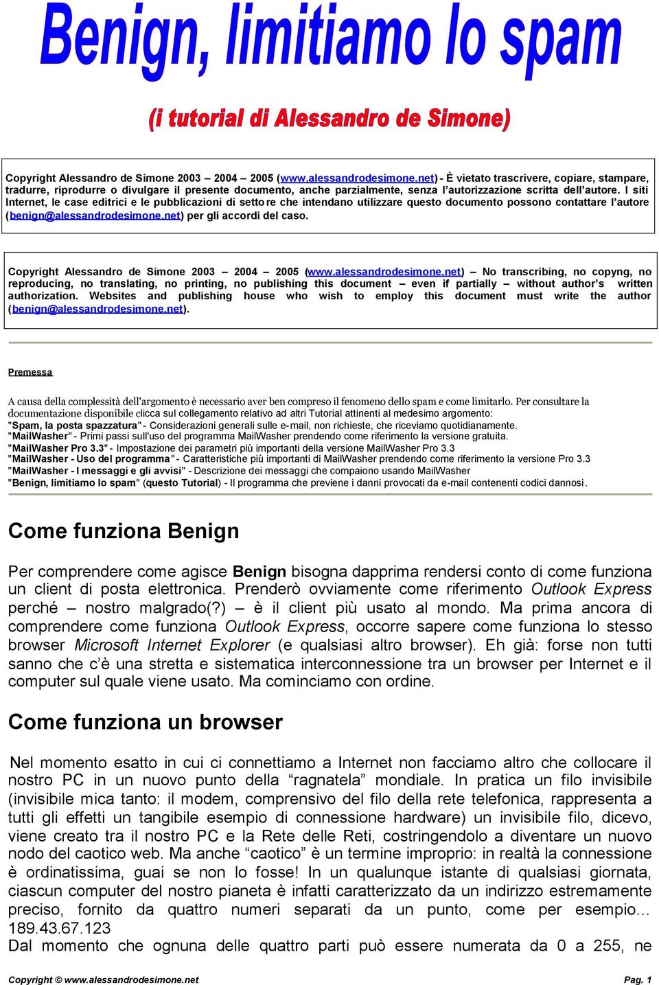 I siti Internet, le case editrici e le pubblicazioni di settore che intendano utilizzare questo documento possono contattare l autore (benign@alessandrodesimone.net) per gli accordi del caso.