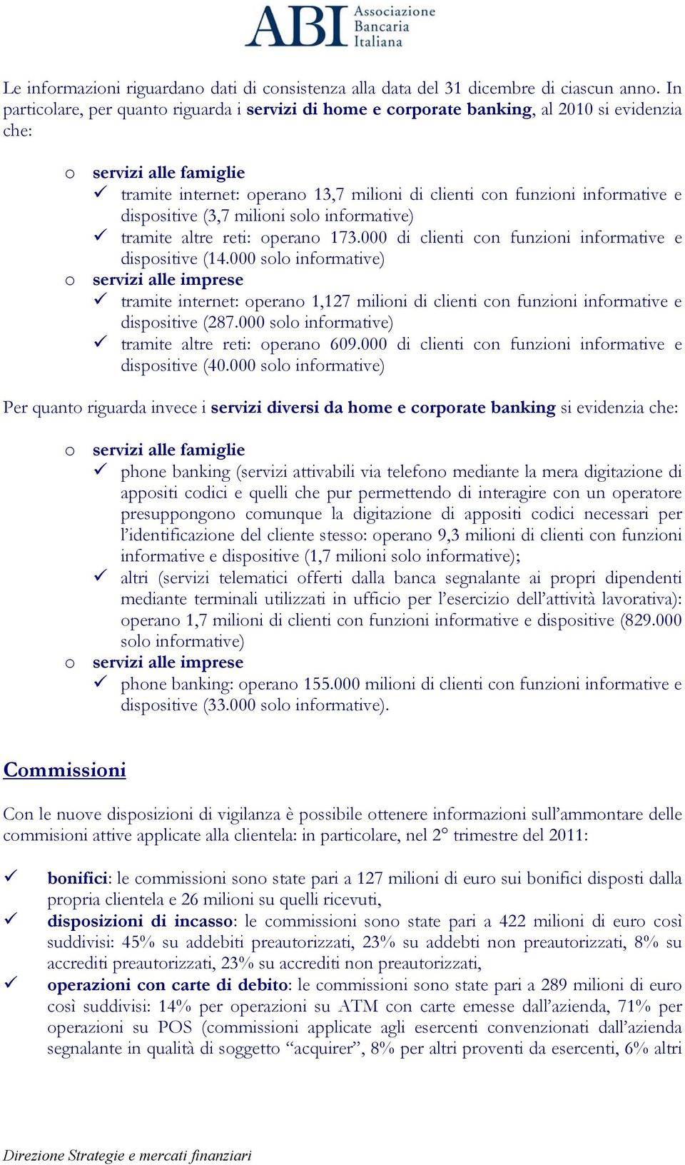 e dispositive (3,7 milioni solo informative) tramite altre reti: operano 173.000 di clienti con funzioni informative e dispositive (14.