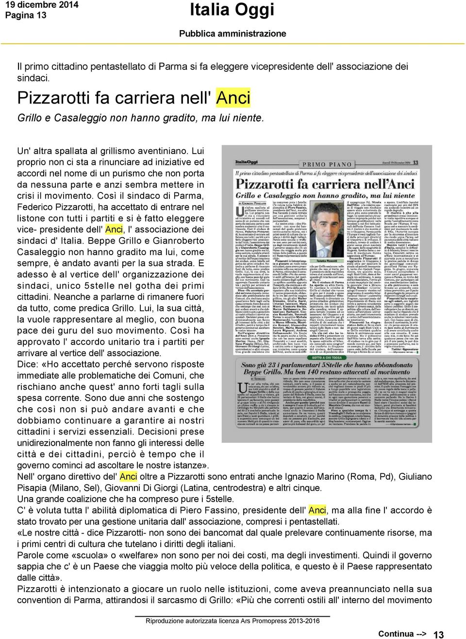 Lui proprio non ci sta a rinunciare ad iniziative ed accordi nel nome di un purismo che non porta da nessuna parte e anzi sembra mettere in crisi il movimento.