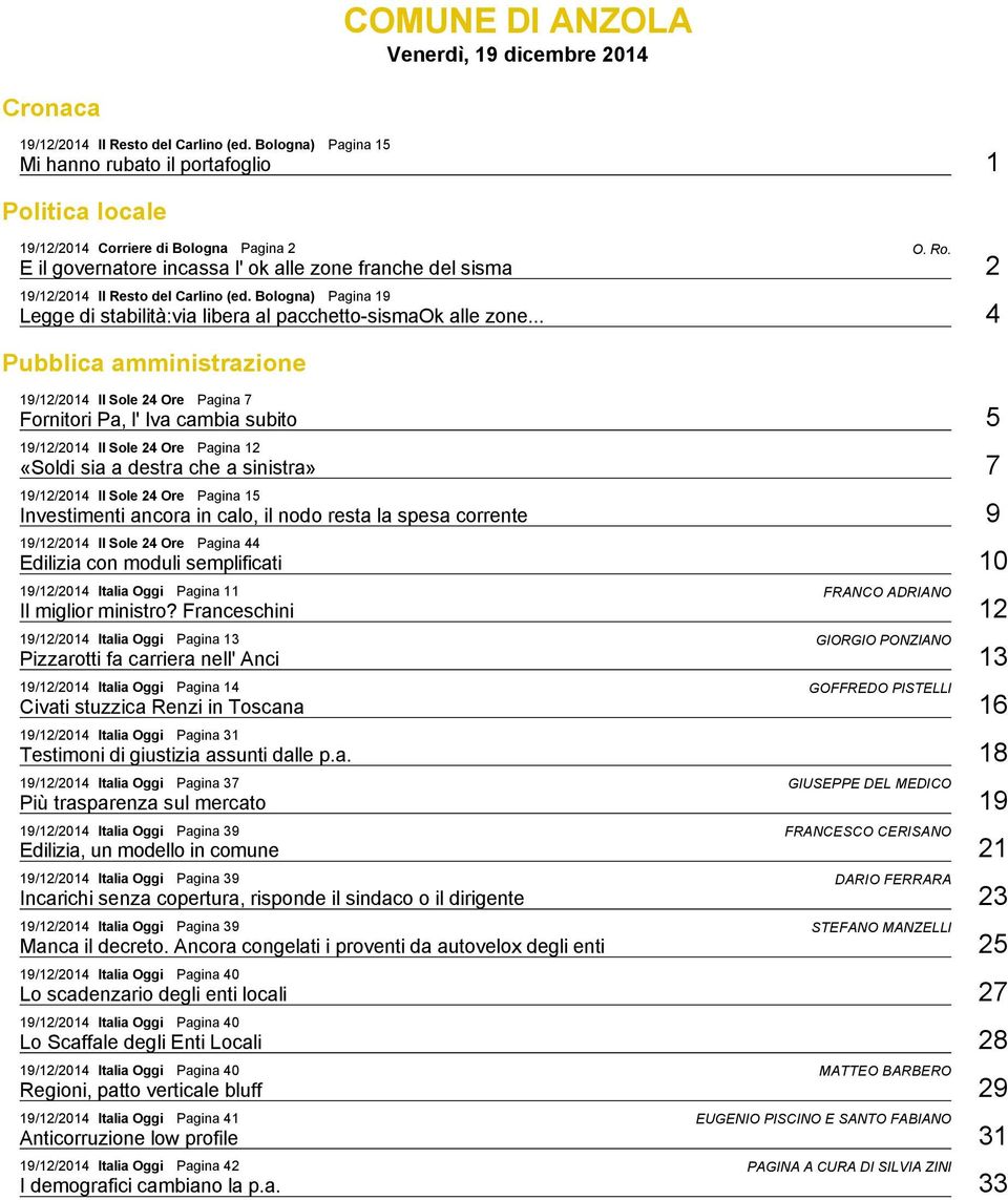 .. 4 19/12/2014 Il Sole 24 Ore Pagina 7 Fornitori Pa, l' Iva cambia subito 5 19/12/2014 Il Sole 24 Ore Pagina 12 «Soldi sia a destra che a sinistra» 7 19/12/2014 Il Sole 24 Ore Pagina 15 Investimenti