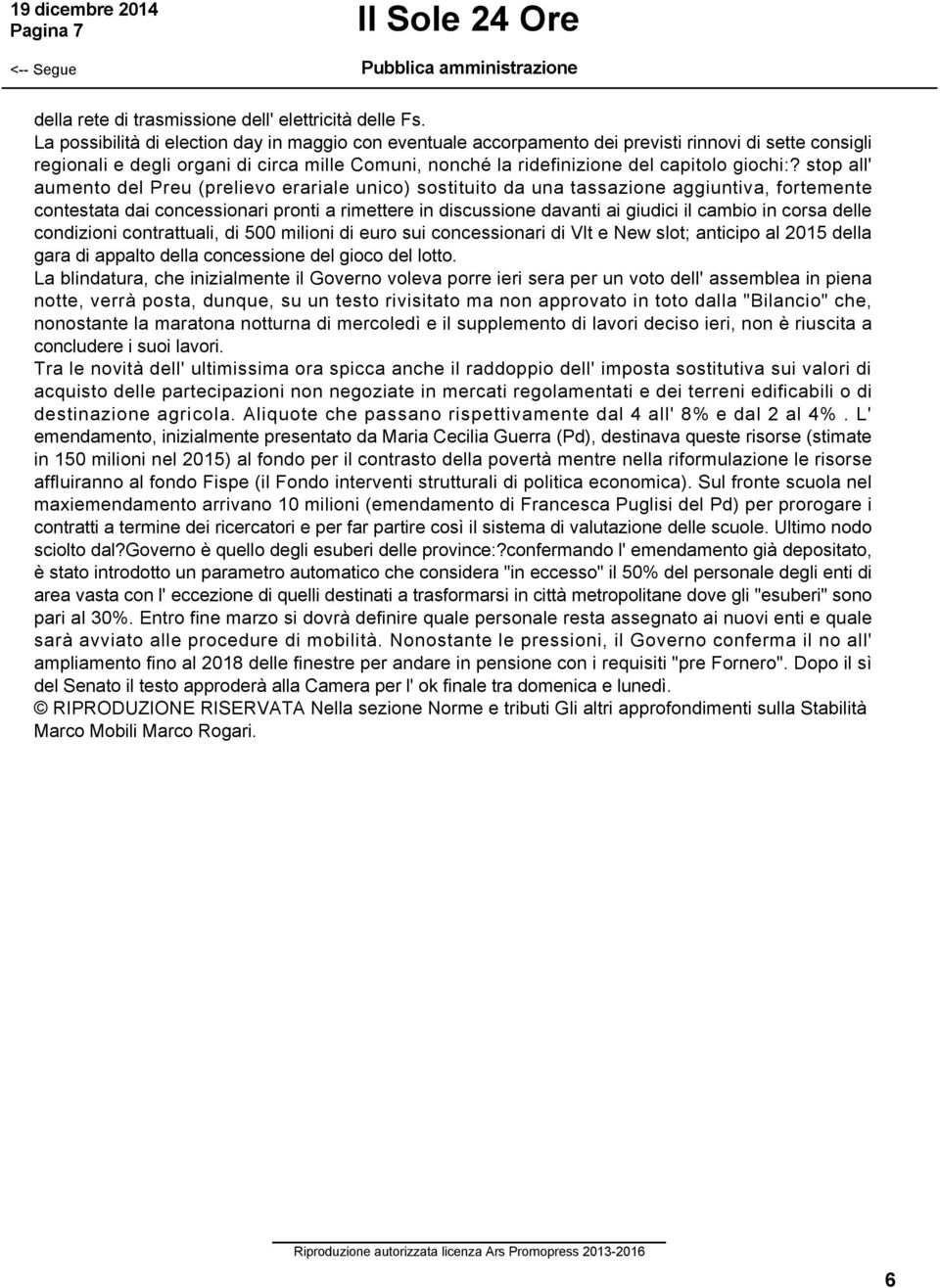 stop all' aumento del Preu (prelievo erariale unico) sostituito da una tassazione aggiuntiva, fortemente contestata dai concessionari pronti a rimettere in discussione davanti ai giudici il cambio in