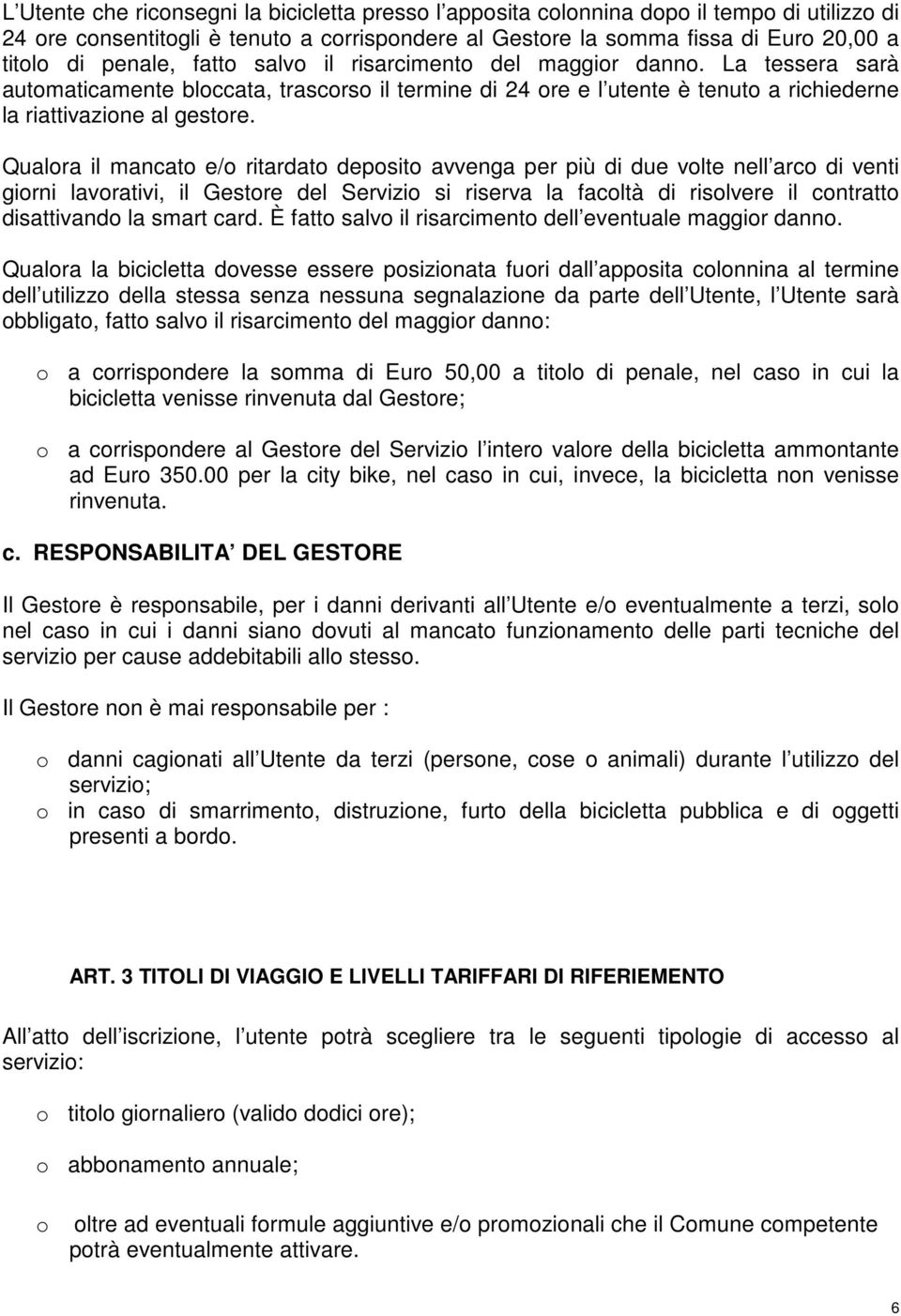 Qualora il mancato e/o ritardato deposito avvenga per più di due volte nell arco di venti giorni lavorativi, il Gestore del Servizio si riserva la facoltà di risolvere il contratto disattivando la