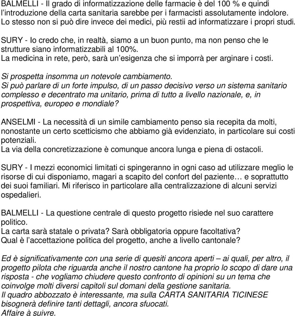 SURY - Io credo che, in realtà, siamo a un buon punto, ma non penso che le strutture siano informatizzabili al 100%. La medicina in rete, però, sarà un esigenza che si imporrà per arginare i costi.