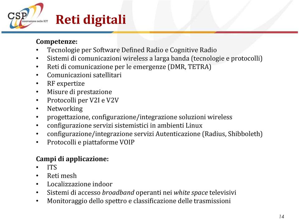 soluzioni wireless configurazione servizi sistemistici in ambienti Linux configurazione/integrazione servizi Autenticazione (Radius, Shibboleth) Protocolli e piattaforme VOIP