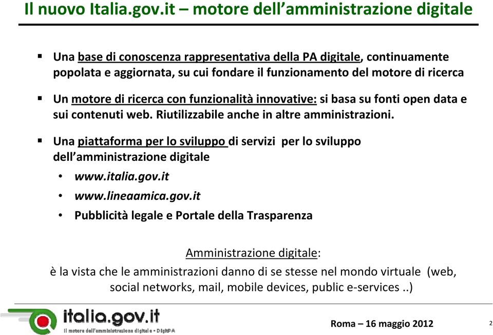 motore di ricerca Un motore di ricerca con funzionalità innovative: si basa su fonti open data e sui contenuti web. Riutilizzabile anche in altre amministrazioni.