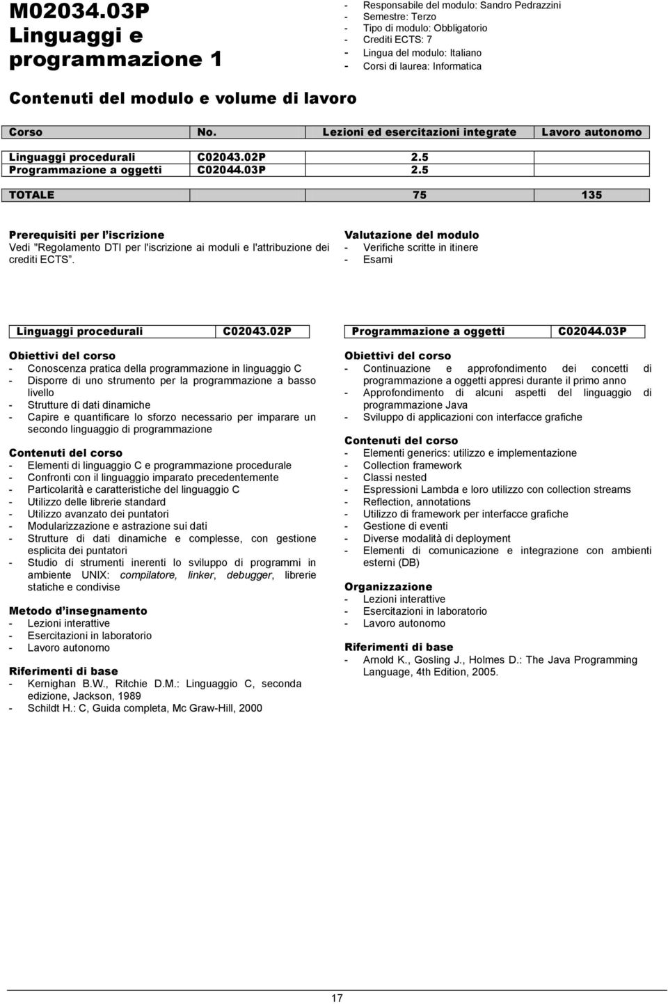 5 TOTALE 75 135 Vedi "Regolamento DTI per l'iscrizione ai moduli e l'attribuzione dei crediti ECTS. Valutazione del modulo - Verifiche scritte in itinere - Esami Linguaggi procedurali C02043.