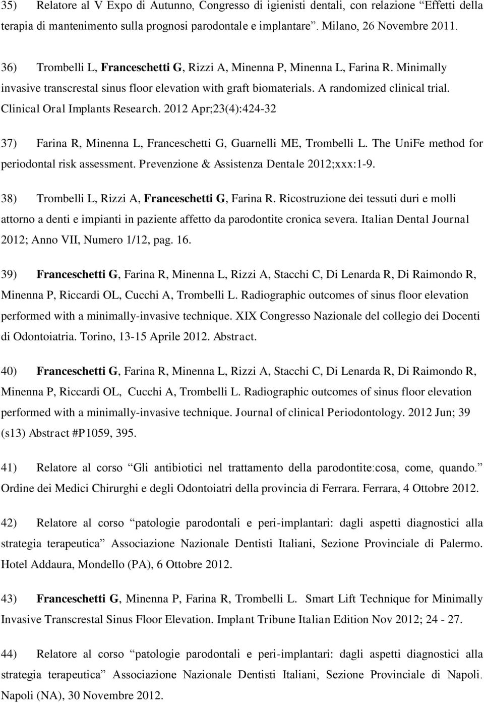 Clinical Oral Implants Research. 2012 Apr;23(4):424-32 37) Farina R, Minenna L, Franceschetti G, Guarnelli ME, Trombelli L. The UniFe method for periodontal risk assessment.