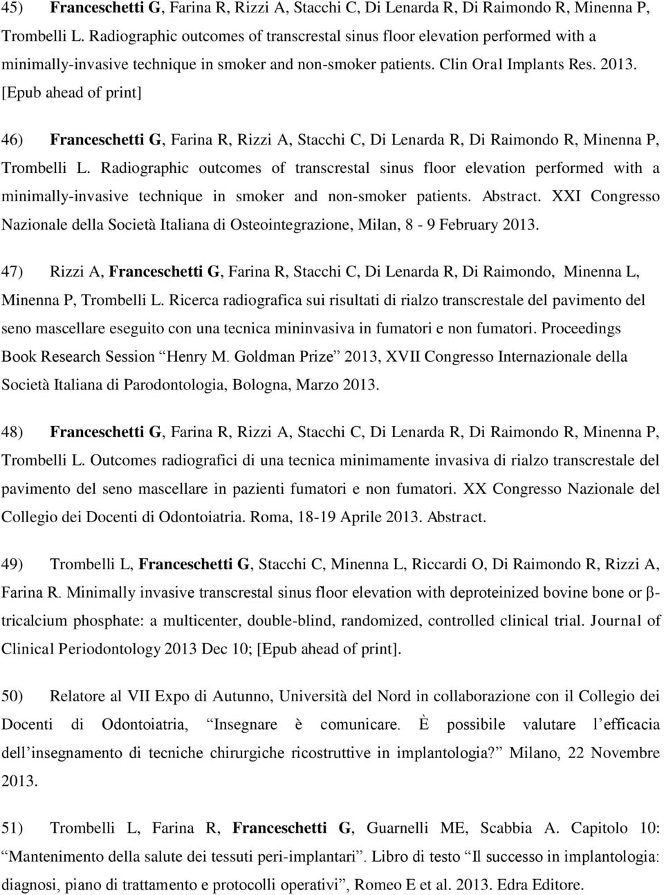 [Epub ahead of print] 46) Franceschetti G, Farina R, Rizzi A, Stacchi C, Di Lenarda R, Di Raimondo R, Minenna P, Trombelli L.