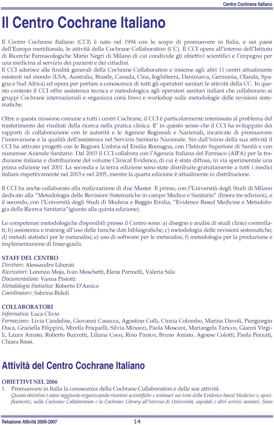 Il CCI opera all interno dell Istituto di Ricerche Farmacologiche Mario Negri di Milano di cui condivide gli obiettivi scientifici e l impegno per una medicina al servizio dei pazienti e dei