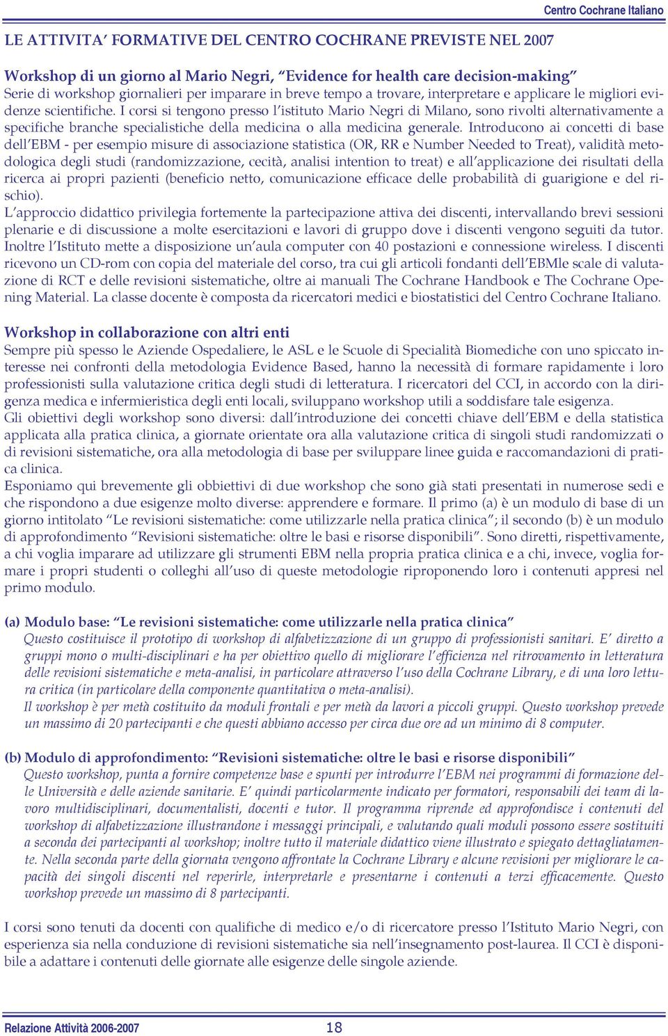 I corsi si tengono presso l istituto Mario Negri di Milano, sono rivolti alternativamente a specifiche branche specialistiche della medicina o alla medicina generale.