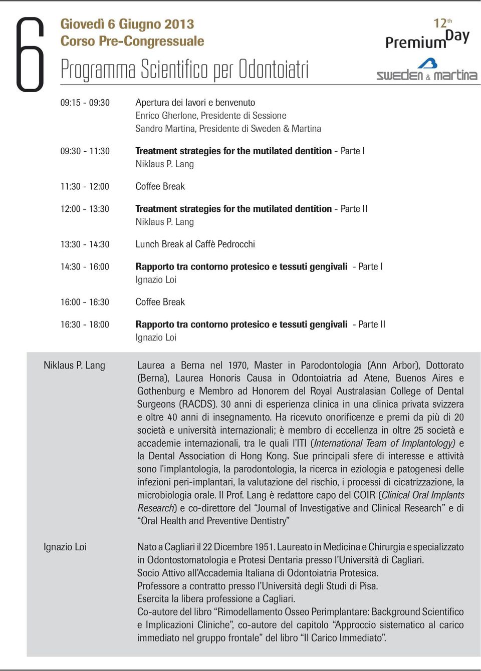 Lang 13:30-14:30 Lunch Break al Caffè Pedrocchi 14:30-16:00 Rapporto tra contorno protesico e tessuti gengivali - Parte I Ignazio Loi 16:00-16:30 Coffee Break 16:30-18:00 Rapporto tra contorno