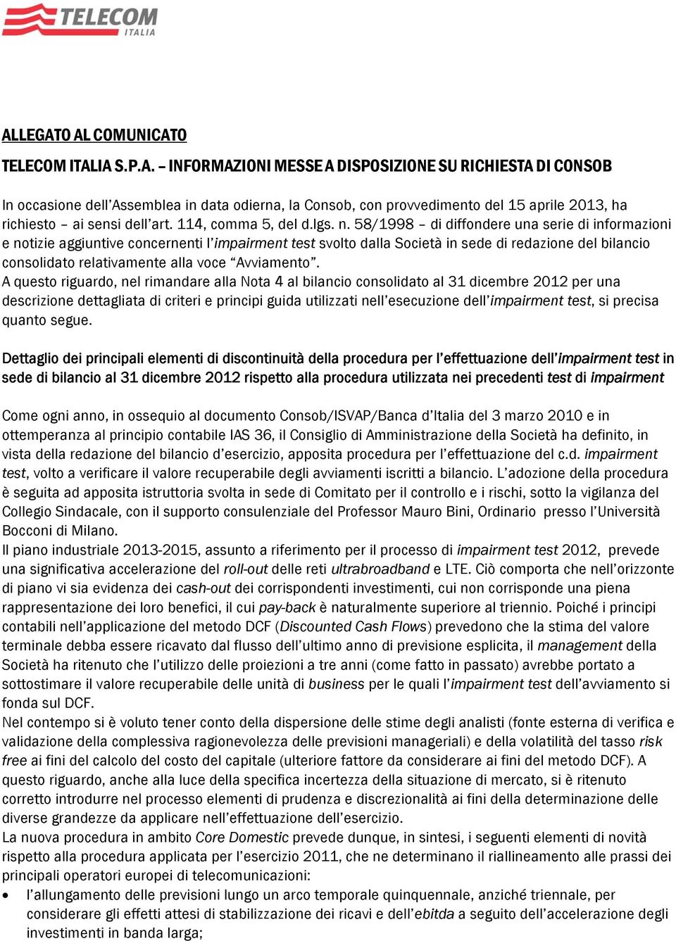 58/1998 di diffondere una serie di informazioni e notizie aggiuntive concernenti l impairment test svolto dalla Società in sede di redazione del bilancio consolidato relativamente alla voce