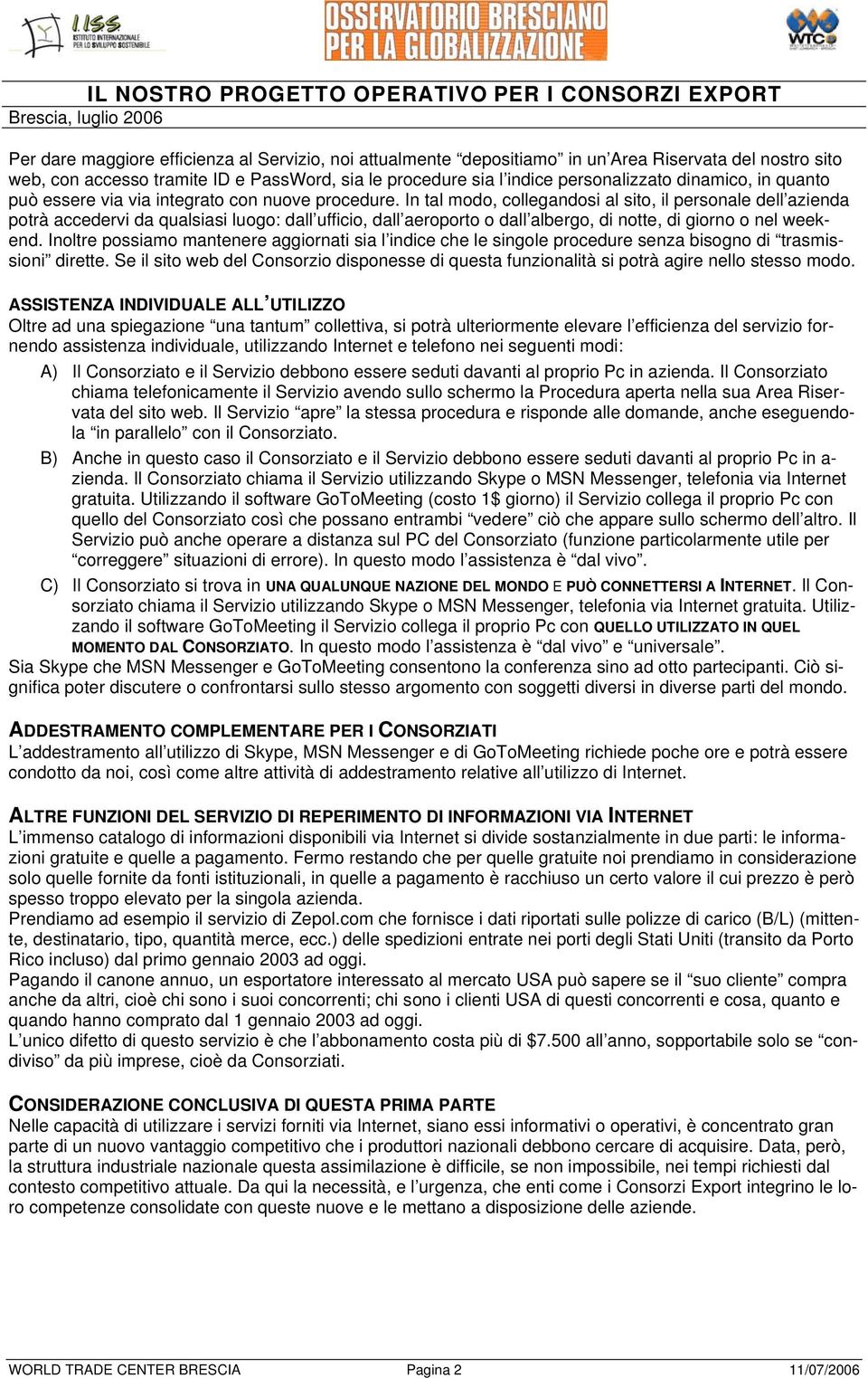 In tal modo, collegandosi al sito, il personale dell azienda potrà accedervi da qualsiasi luogo: dall ufficio, dall aeroporto o dall albergo, di notte, di giorno o nel weekend.