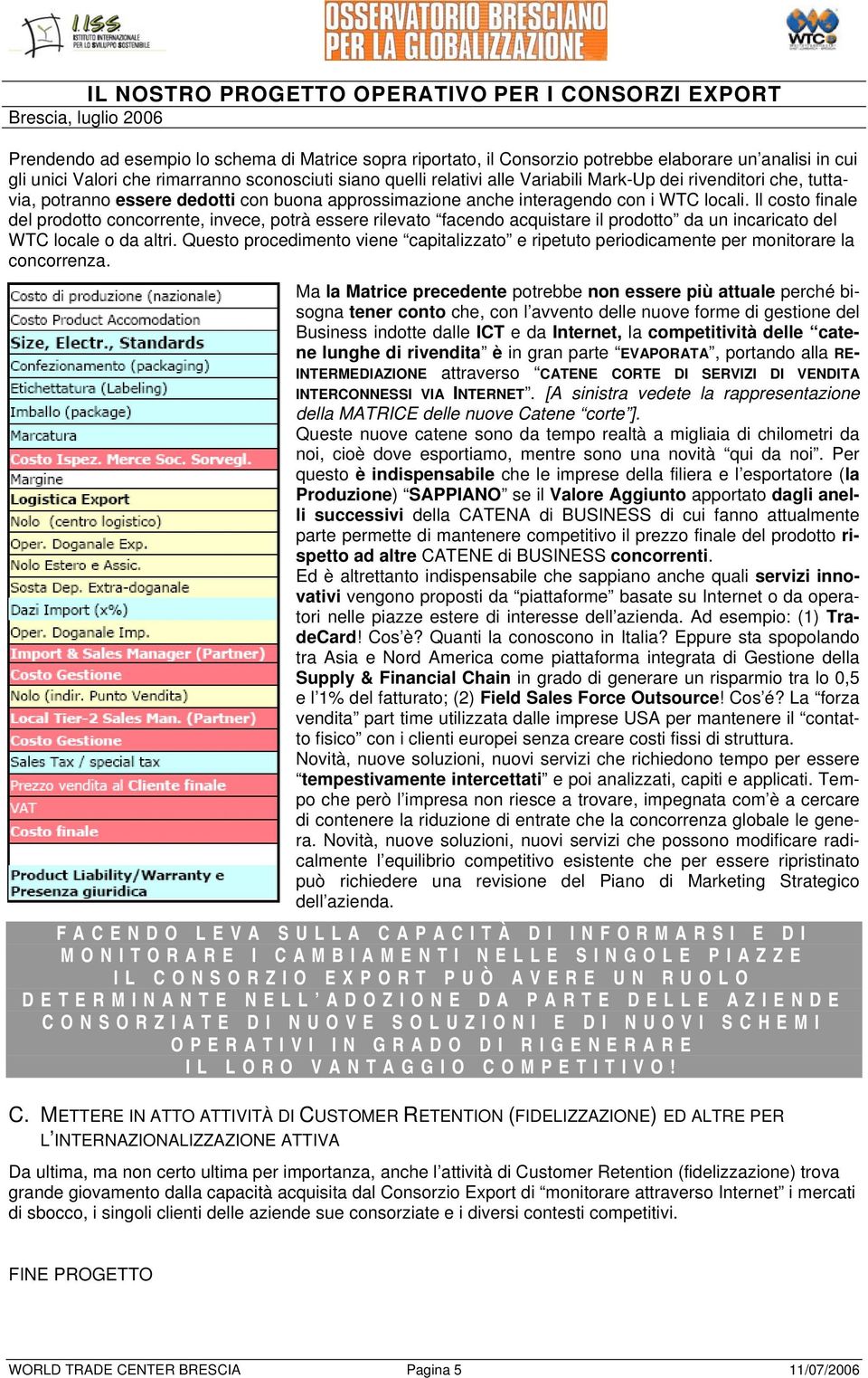 Il costo finale del prodotto concorrente, invece, potrà essere rilevato facendo acquistare il prodotto da un incaricato del WTC locale o da altri.